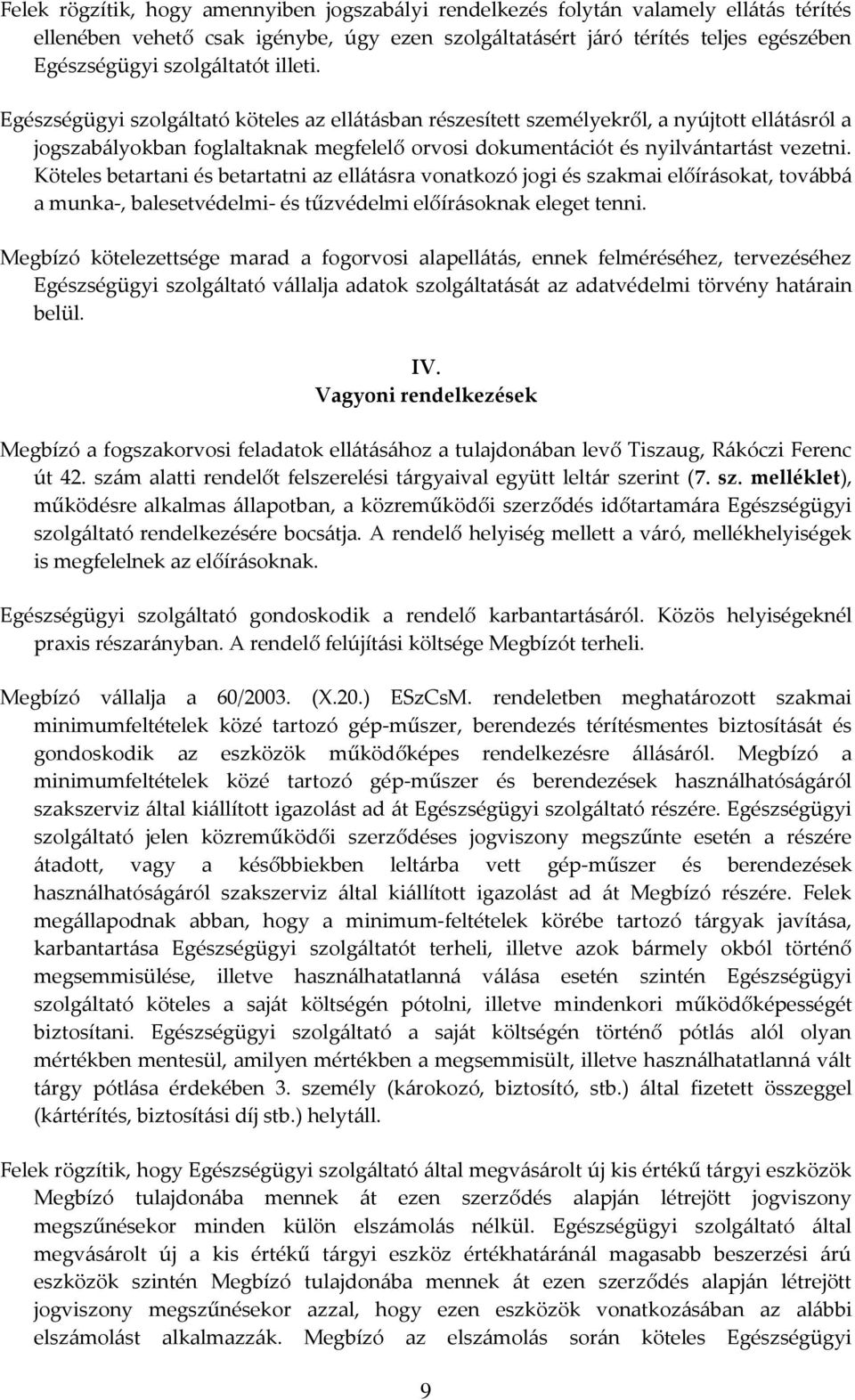 Egészségügyi szolgáltató köteles az ellátásban részesített személyekről, a nyújtott ellátásról a jogszabályokban foglaltaknak megfelelő orvosi dokumentációt és nyilvántartást vezetni.