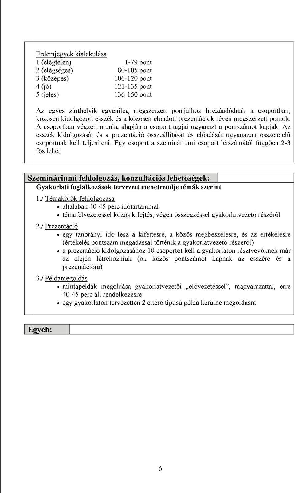 Az esszék kidolgozását és a prezentáció összeállítását és előadását ugyanazon összetételű csoportnak kell teljesíteni. Egy csoport a szemináriumi csoport létszámától függően 2-3 fős lehet.