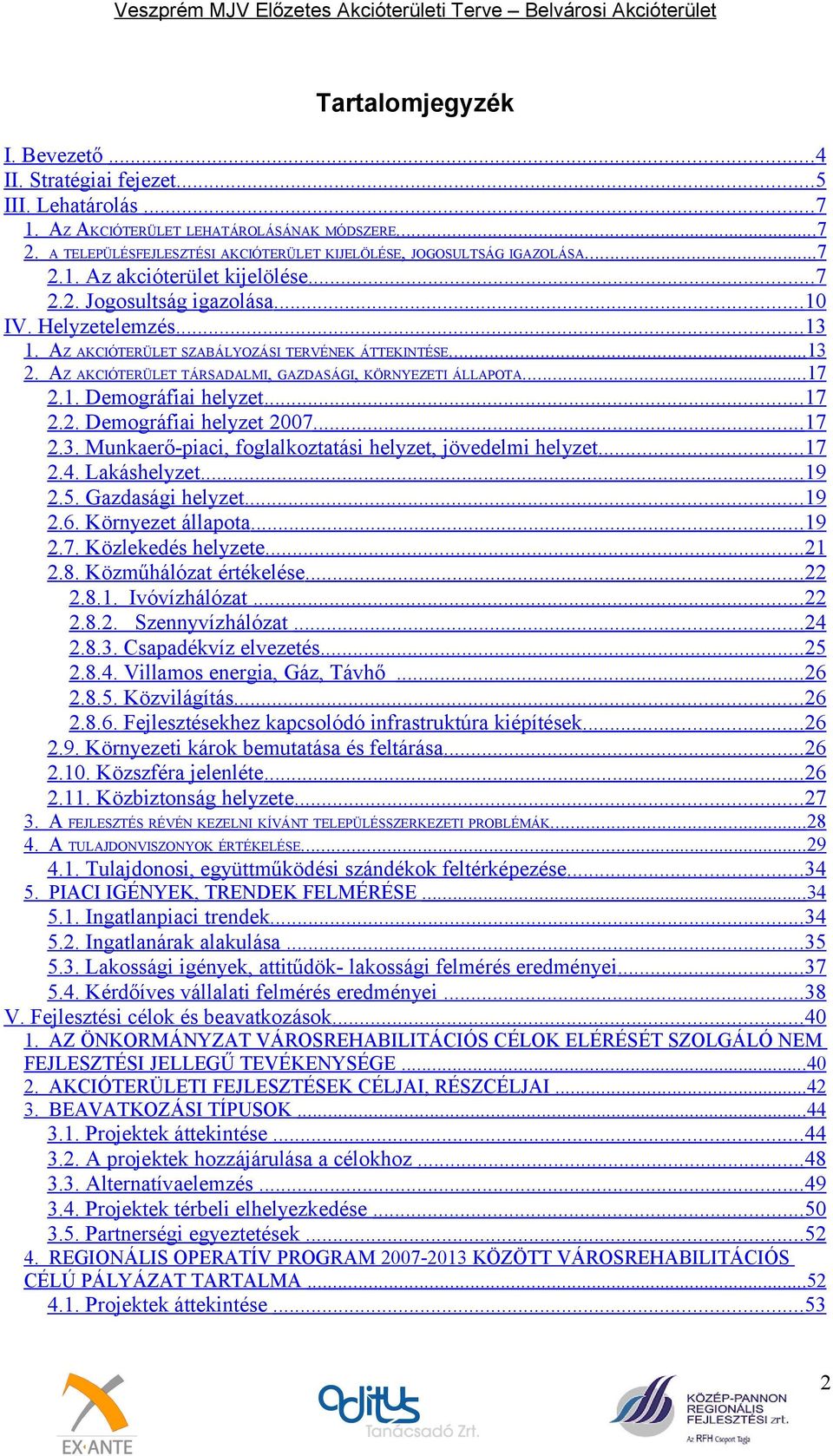 AZ AKCIÓTERÜLET TÁRSADALMI, GAZDASÁGI, KÖRNYEZETI ÁLLAPOTA...7 2.. Demográfiai helyzet...7 2.2. Demográfiai helyzet 27...7 2.3. Munkaerő-piaci, foglalkoztatási helyzet, jövedelmi helyzet...7 2.4.