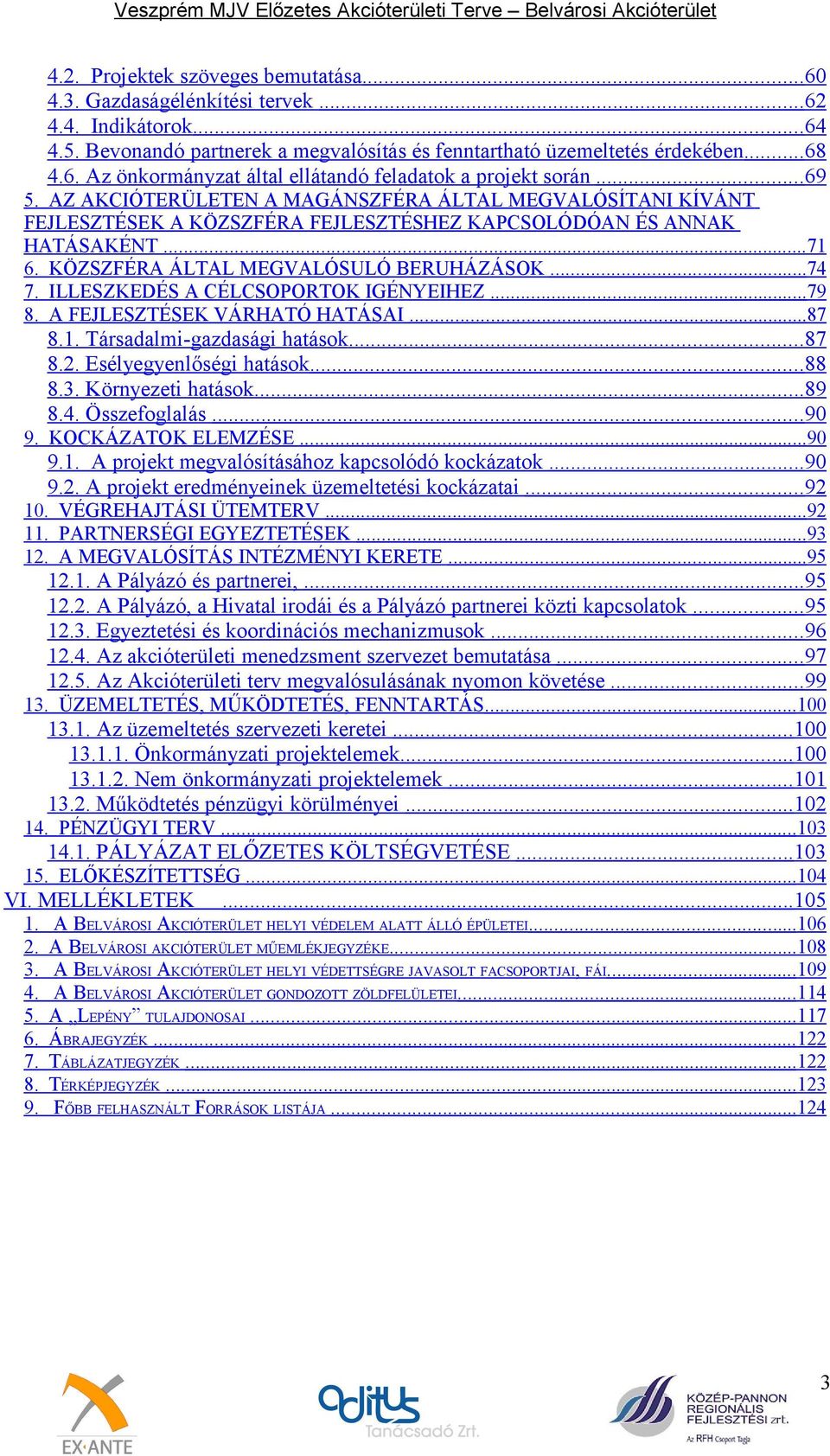 ILLESZKEDÉS A CÉLCSOPORTOK IGÉNYEIHEZ...79 8. A FEJLESZTÉSEK VÁRHATÓ HATÁSAI...87 8.. Társadalmi-gazdasági hatások...87 8.2. Esélyegyenlőségi hatások...88 8.3. Környezeti hatások...89 8.4.