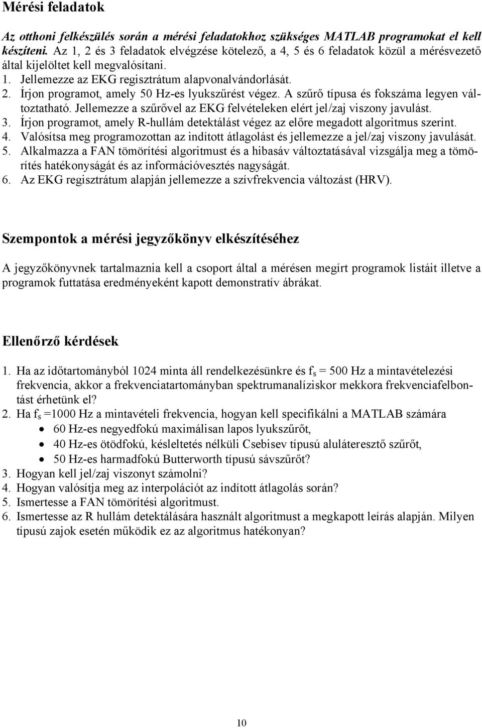 A szűrő típusa és fokszáma legyen változtatható. Jellemezze a szűrővel az EKG felvételeken elért jel/zaj viszony javulást. 3.