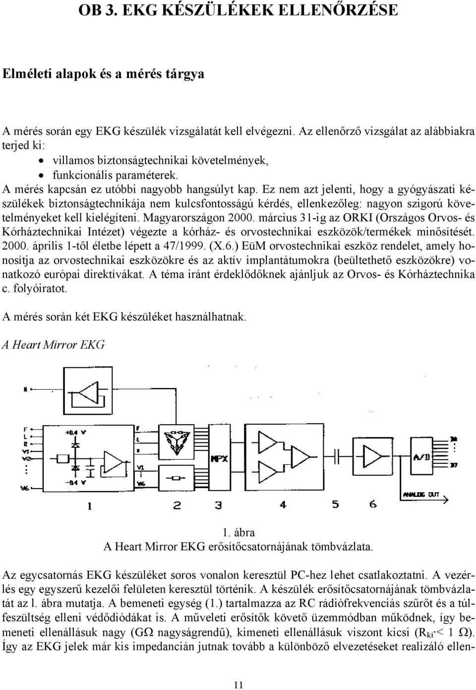 Ez nem azt jelenti, hogy a gyógyászati készülékek biztonságtechnikája nem kulcsfontosságú kérdés, ellenkezőleg: nagyon szigorú követelményeket kell kielégíteni. Magyarországon 2000.