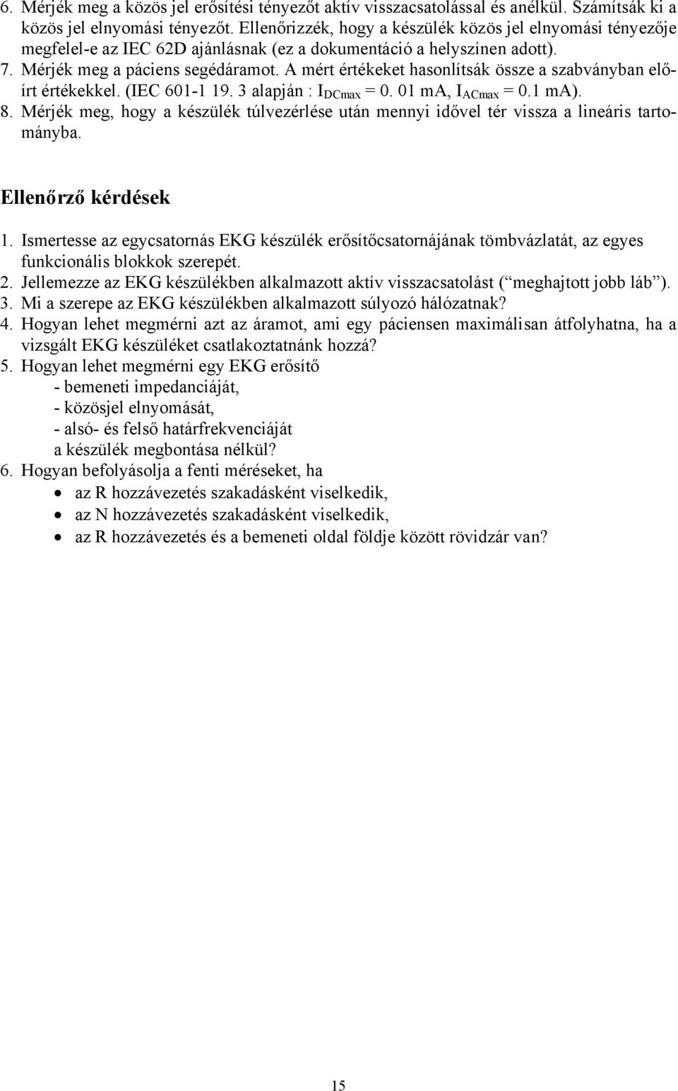 A mért értékeket hasonlítsák össze a szabványban előírt értékekkel. (IEC 601-1 19. 3 alapján : I DCmax = 0. 01 ma, I ACmax = 0.1 ma). 8.