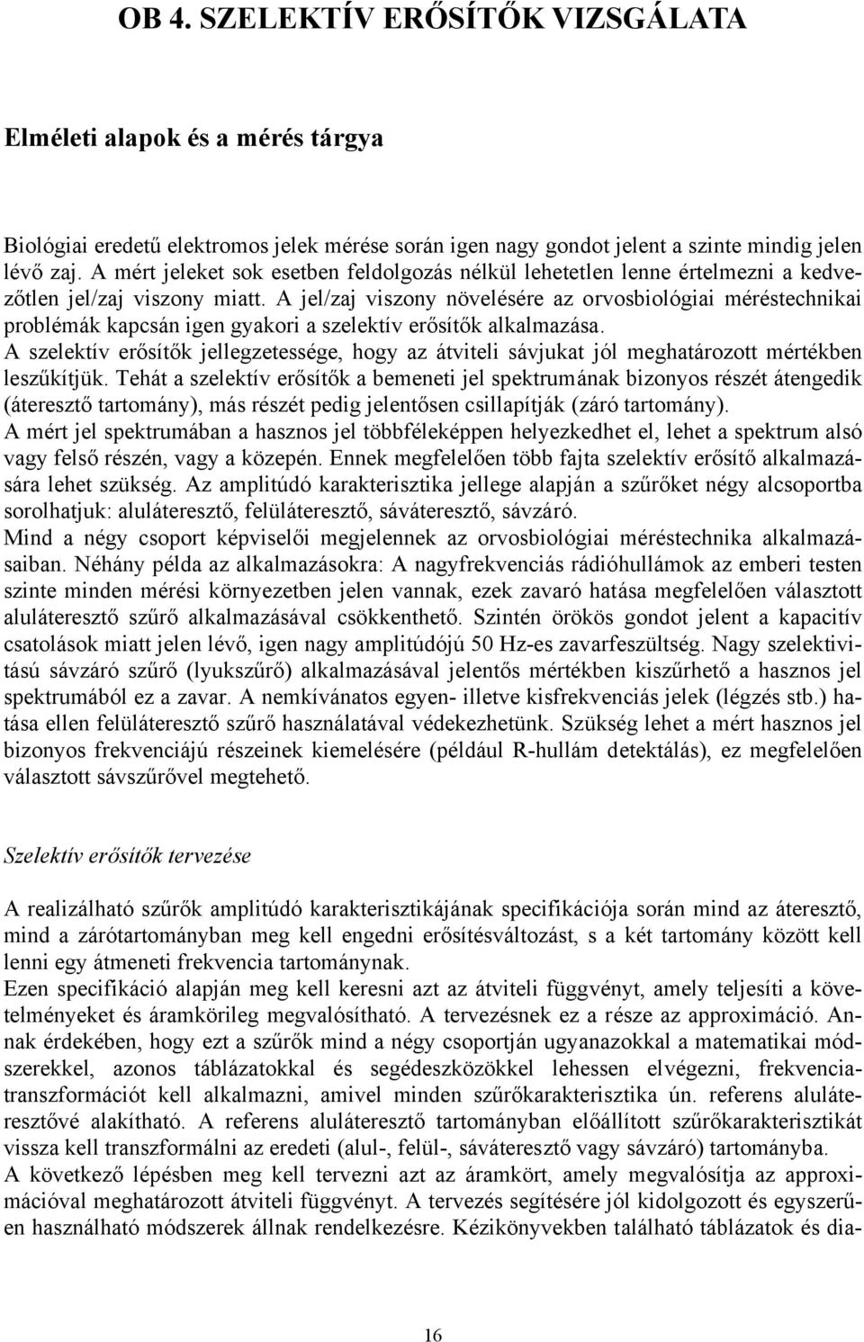 A jel/zaj viszony növelésére az orvosbiológiai méréstechnikai problémák kapcsán igen gyakori a szelektív erősítők alkalmazása.