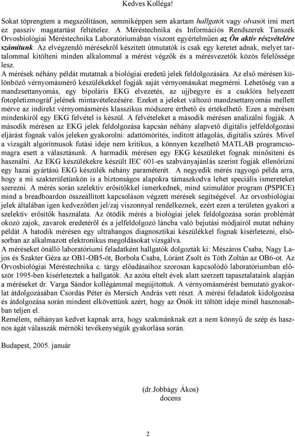 Az elvégzendő mérésekről készített útmutatók is csak egy keretet adnak, melyet tartalommal kitölteni minden alkalommal a mérést végzők és a mérésvezetők közös felelőssége lesz.