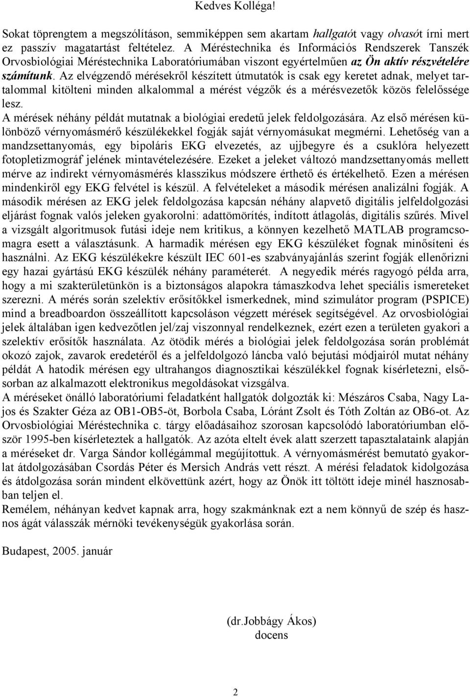 Az elvégzendő mérésekről készített útmutatók is csak egy keretet adnak, melyet tartalommal kitölteni minden alkalommal a mérést végzők és a mérésvezetők közös felelőssége lesz.