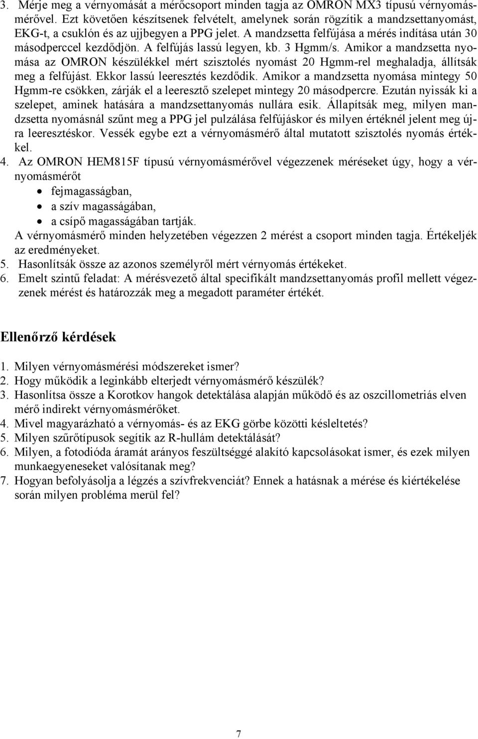 A felfújás lassú legyen, kb. 3 Hgmm/s. Amikor a mandzsetta nyomása az OMRON készülékkel mért szisztolés nyomást 20 Hgmm-rel meghaladja, állítsák meg a felfújást. Ekkor lassú leeresztés kezdődik.