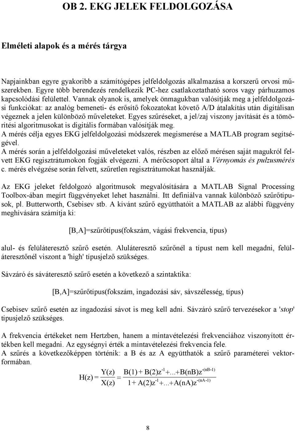 Vannak olyanok is, amelyek önmagukban valósítják meg a jelfeldolgozási funkciókat: az analóg bemeneti- és erősítő fokozatokat követő A/D átalakítás után digitálisan végeznek a jelen különböző