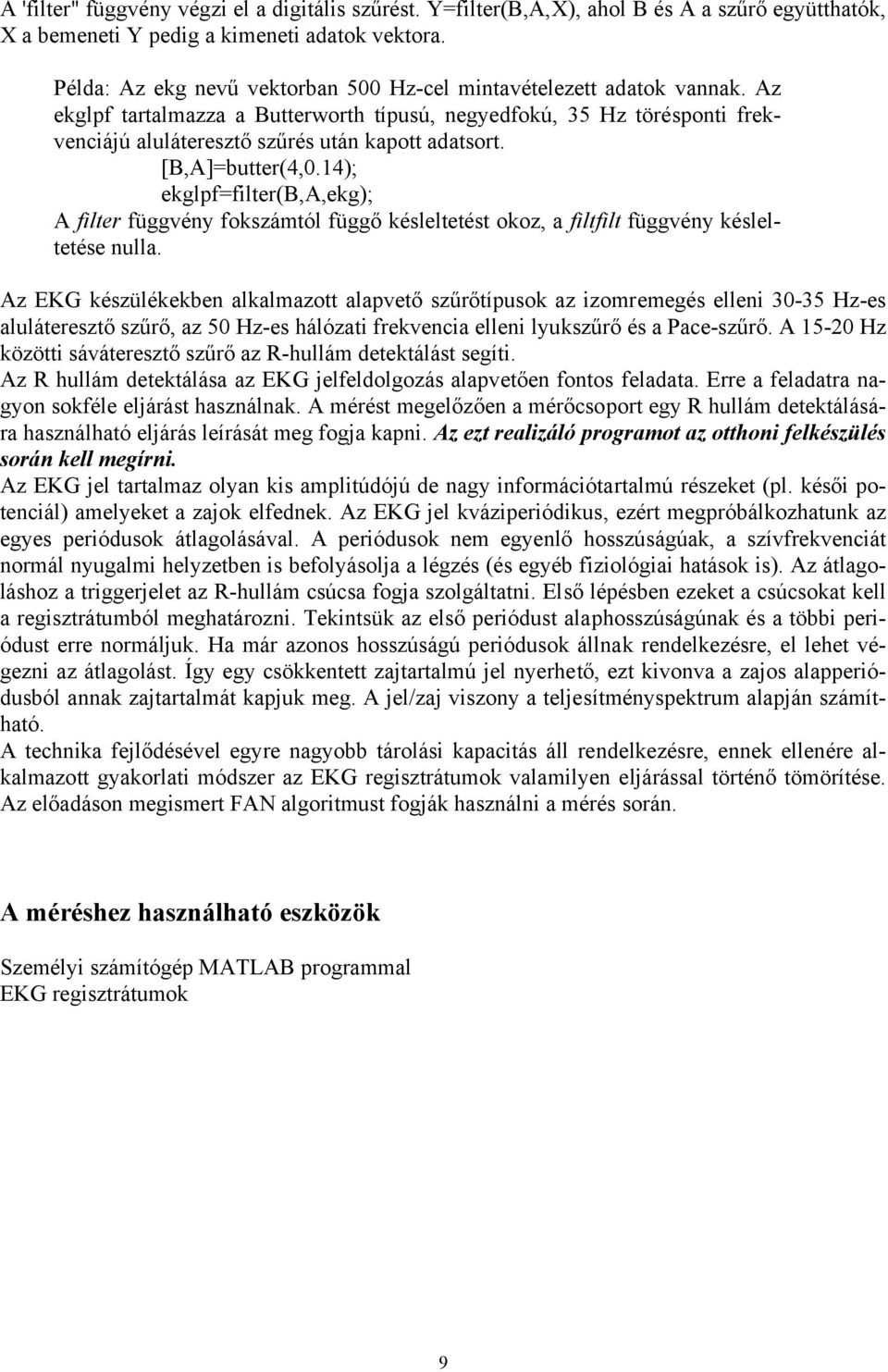 [B,A]=butter(4,0.14); ekglpf=filter(b,a,ekg); A filter függvény fokszámtól függő késleltetést okoz, a filtfilt függvény késleltetése nulla.