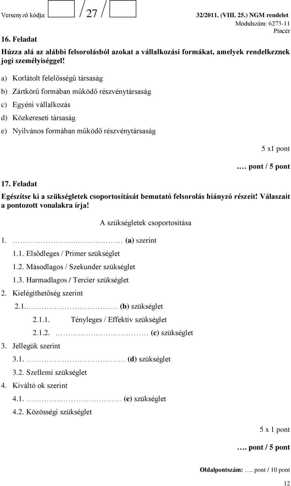 pont / 5 pont Egészítse ki a szükségletek csoportosítását bemutató felsorolás hiányzó részeit! Válaszait a pontozott vonalakra írja! A szükségletek csoportosítása 1... (a) szerint 1.1. Elsődleges / Primer szükséglet 1.