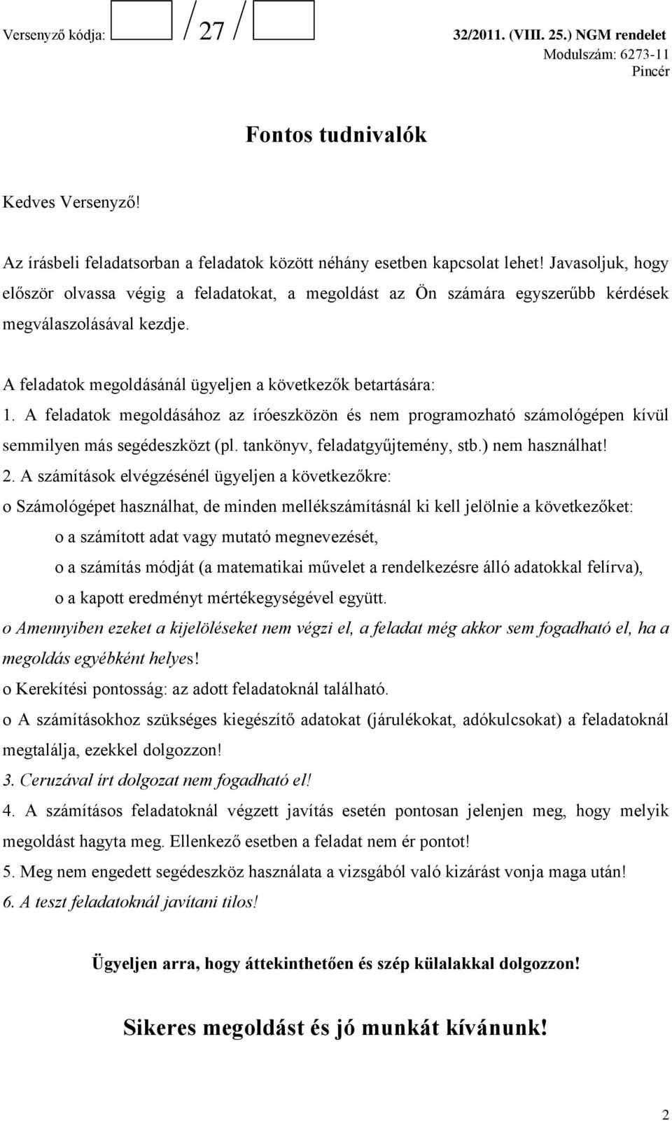 A feladatok megoldásához az íróeszközön és nem programozható számológépen kívül semmilyen más segédeszközt (pl. tankönyv, feladatgyűjtemény, stb.) nem használhat! 2.