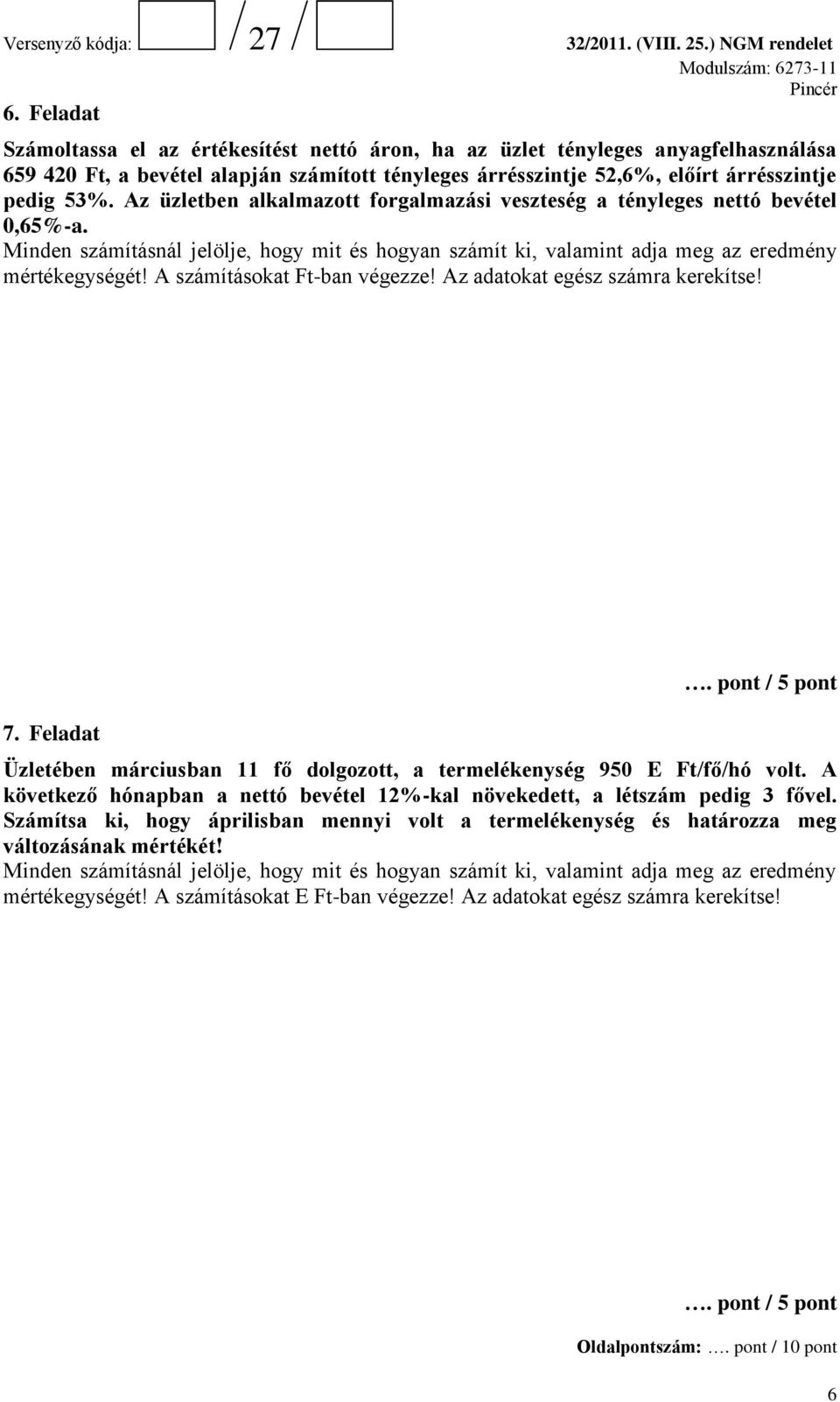 Feladat Üzletében márciusban 11 fő dolgozott, a termelékenység 950 E Ft/fő/hó volt. A következő hónapban a nettó bevétel 12%-kal növekedett, a létszám pedig 3 fővel.