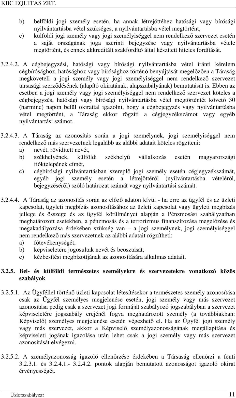 4.2. A cégbejegyzési, hatósági vagy bírósági nyilvántartásba vétel iránti kérelem cégbírósághoz, hatósághoz vagy bírósághoz történő benyújtását megelőzően a Táraság megköveteli a jogi személy vagy