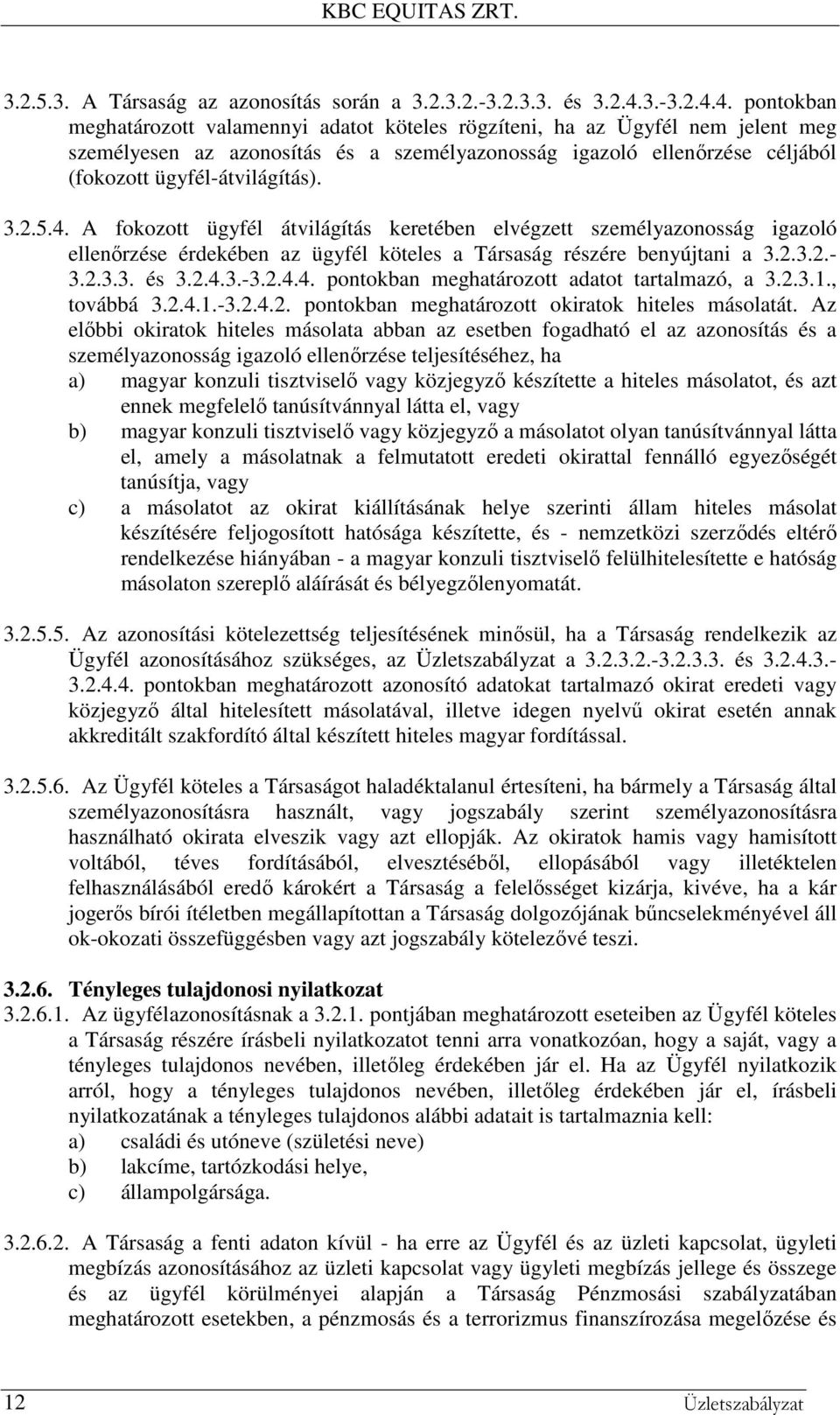 4. pontokban meghatározott valamennyi adatot köteles rögzíteni, ha az Ügyfél nem jelent meg személyesen az azonosítás és a személyazonosság igazoló ellenőrzése céljából (fokozott ügyfél-átvilágítás).