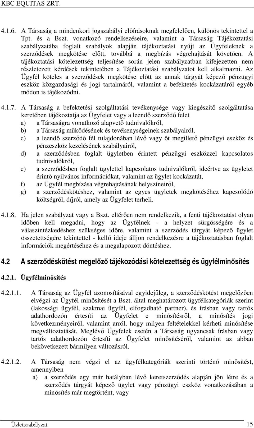 követően. A tájékoztatási kötelezettség teljesítése során jelen szabályzatban kifejezetten nem részletezett kérdések tekintetében a Tájékoztatási szabályzatot kell alkalmazni.