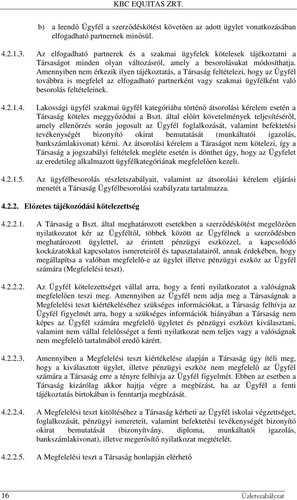 Amennyiben nem érkezik ilyen tájékoztatás, a Társaság feltételezi, hogy az Ügyfél továbbra is megfelel az elfogadható partnerként vagy szakmai ügyfélként való besorolás feltételeinek. 4.