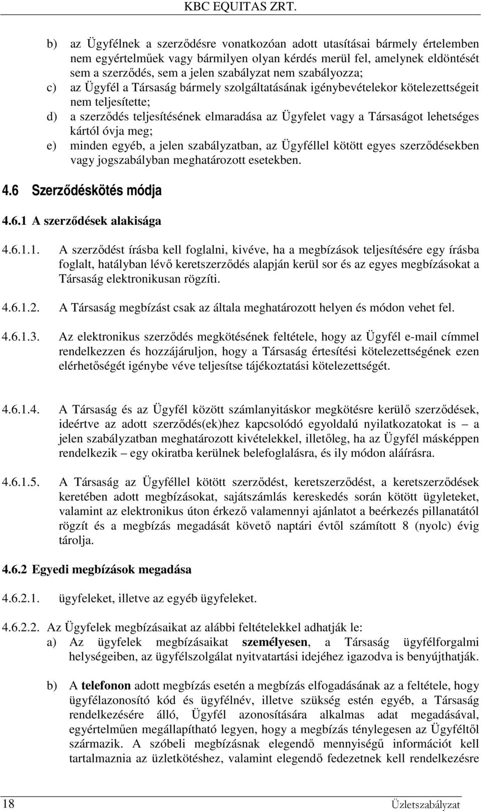 kártól óvja meg; e) minden egyéb, a jelen szabályzatban, az Ügyféllel kötött egyes szerződésekben vagy jogszabályban meghatározott esetekben. 4.6 Szerzıdéskötés módja 4.6.1 A szerződések alakisága 4.