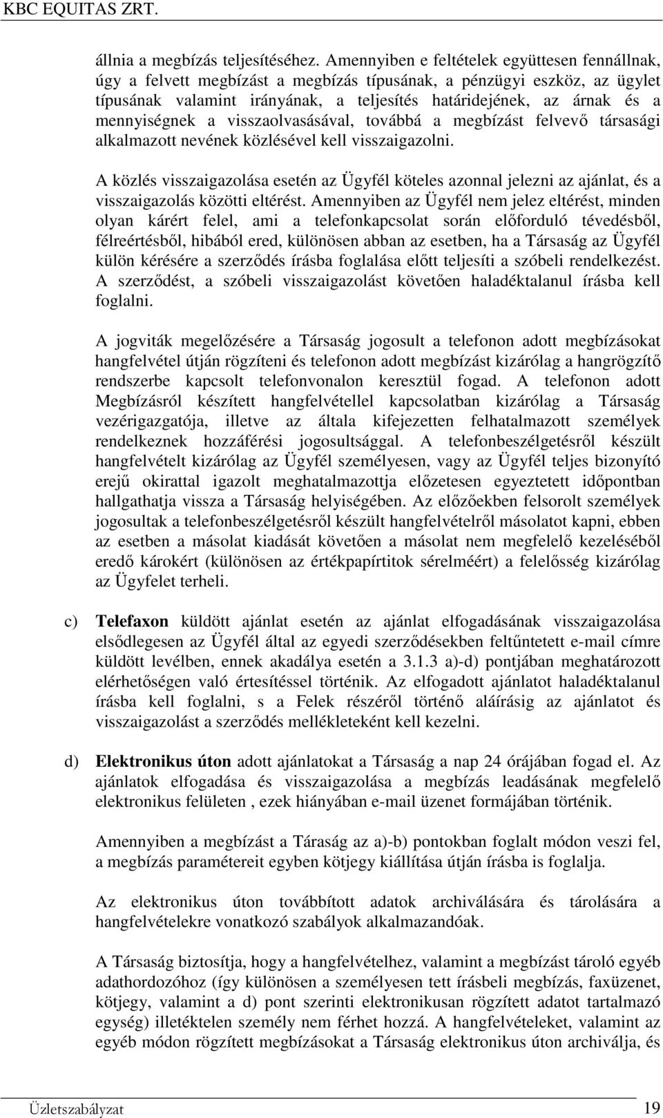 mennyiségnek a visszaolvasásával, továbbá a megbízást felvevő társasági alkalmazott nevének közlésével kell visszaigazolni.