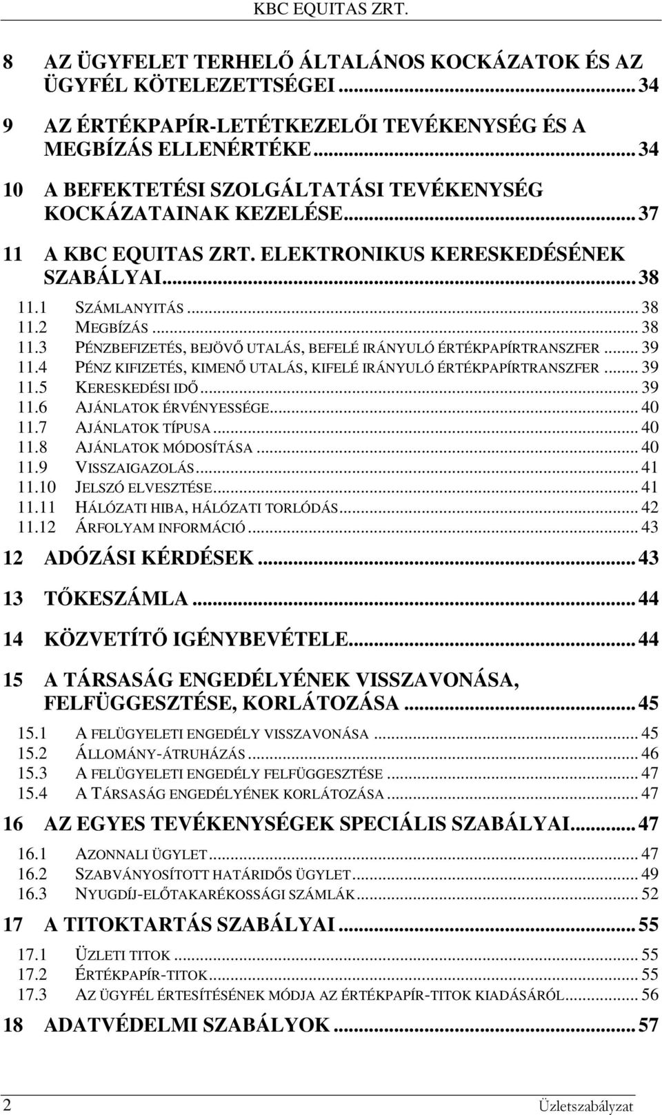 1 SZÁMLANYITÁS... 38 11.2 MEGBÍZÁS... 38 11.3 PÉNZBEFIZETÉS, BEJÖVŐ UTALÁS, BEFELÉ IRÁNYULÓ ÉRTÉKPAPÍRTRANSZFER... 39 11.4 PÉNZ KIFIZETÉS, KIMENŐ UTALÁS, KIFELÉ IRÁNYULÓ ÉRTÉKPAPÍRTRANSZFER... 39 11.5 KERESKEDÉSI IDŐ.