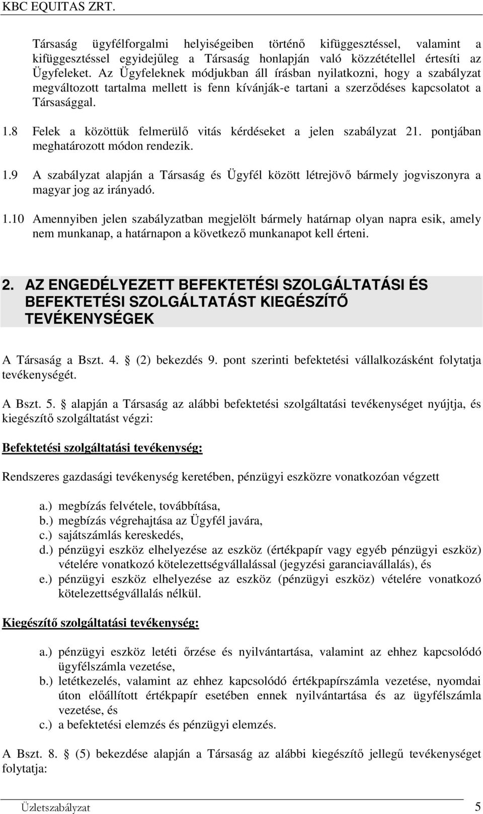 8 Felek a közöttük felmerülő vitás kérdéseket a jelen szabályzat 21. pontjában meghatározott módon rendezik. 1.