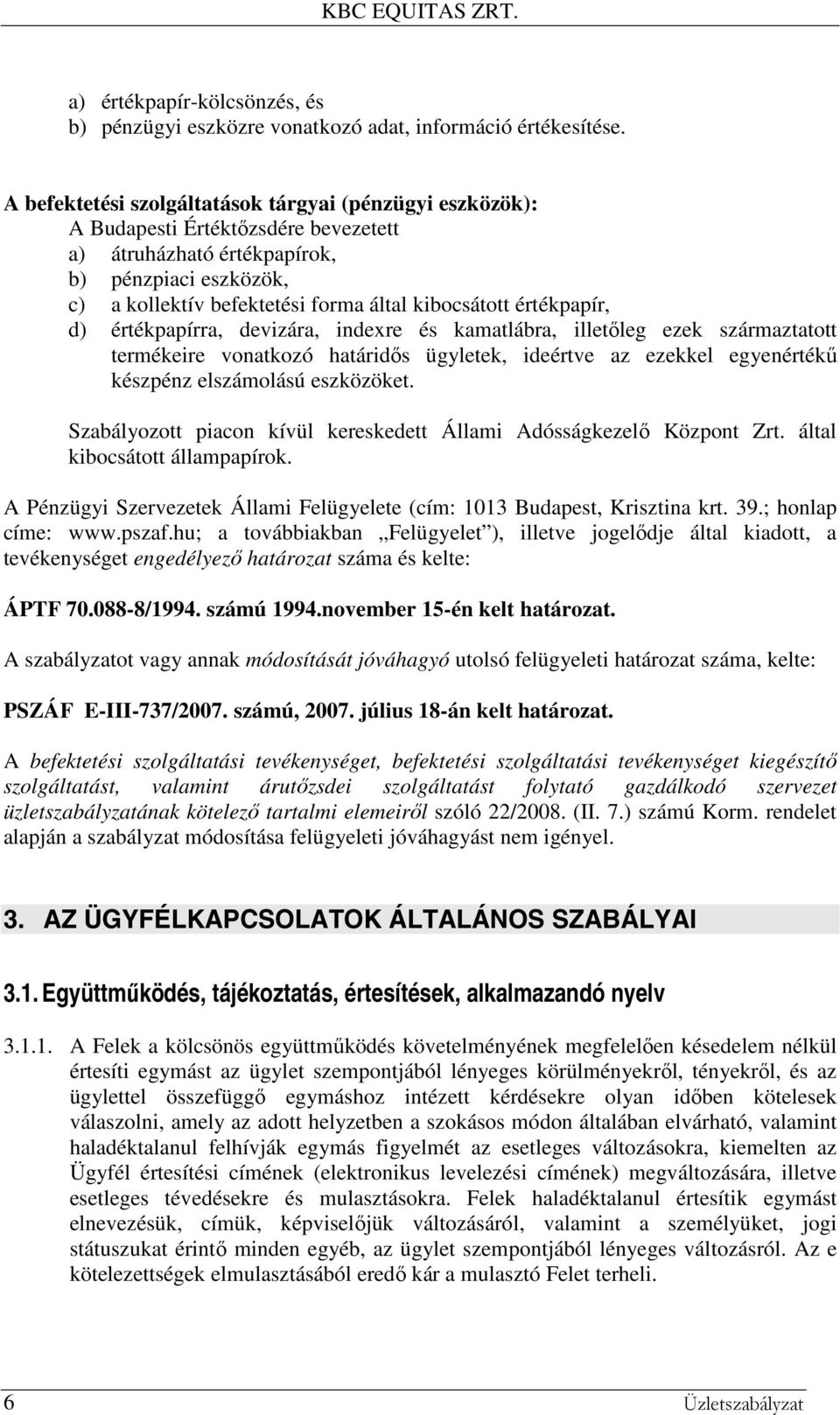 értékpapír, d) értékpapírra, devizára, indexre és kamatlábra, illetőleg ezek származtatott termékeire vonatkozó határidős ügyletek, ideértve az ezekkel egyenértékű készpénz elszámolású eszközöket.