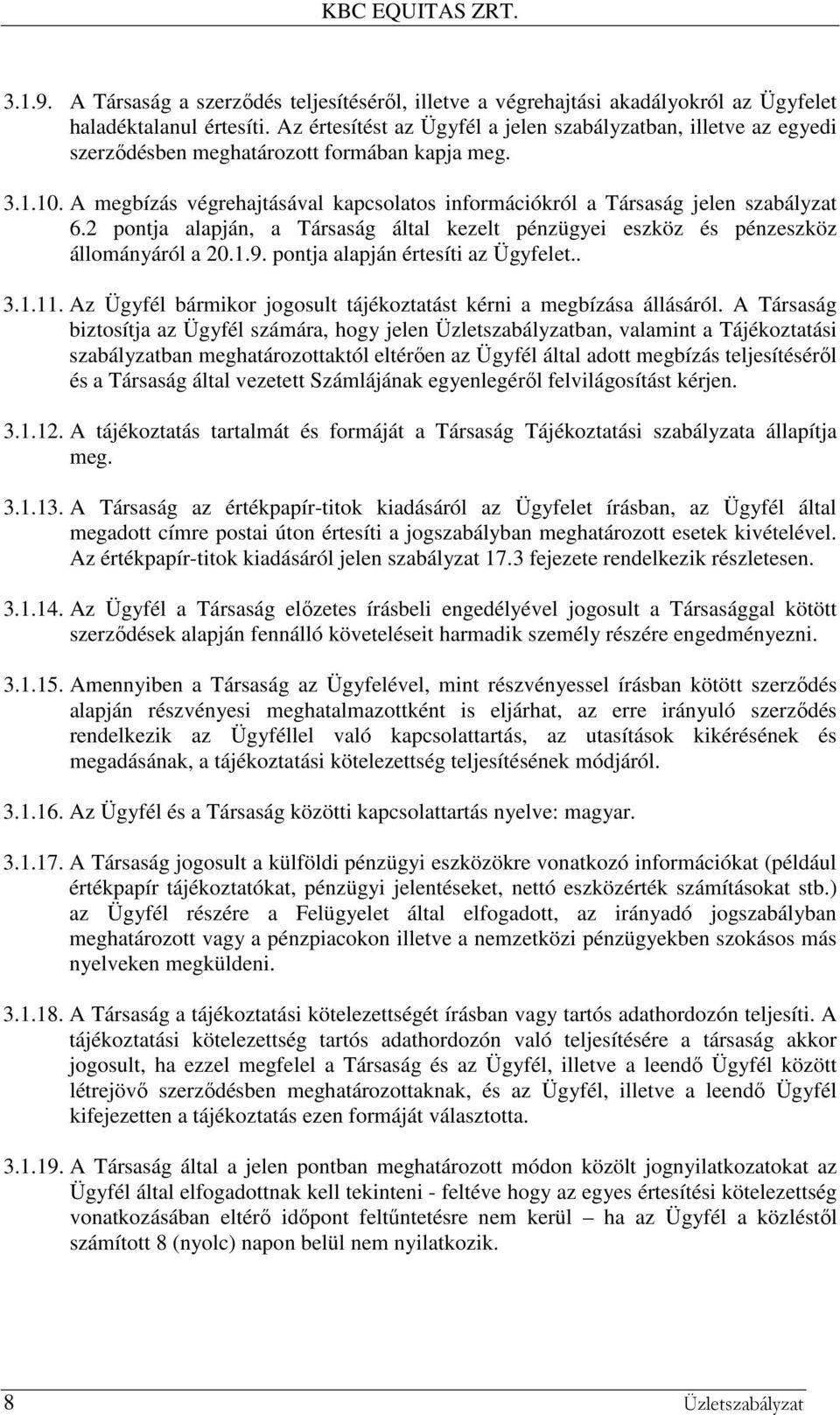 A megbízás végrehajtásával kapcsolatos információkról a Társaság jelen szabályzat 6.2 pontja alapján, a Társaság által kezelt pénzügyei eszköz és pénzeszköz állományáról a 20.1.9.