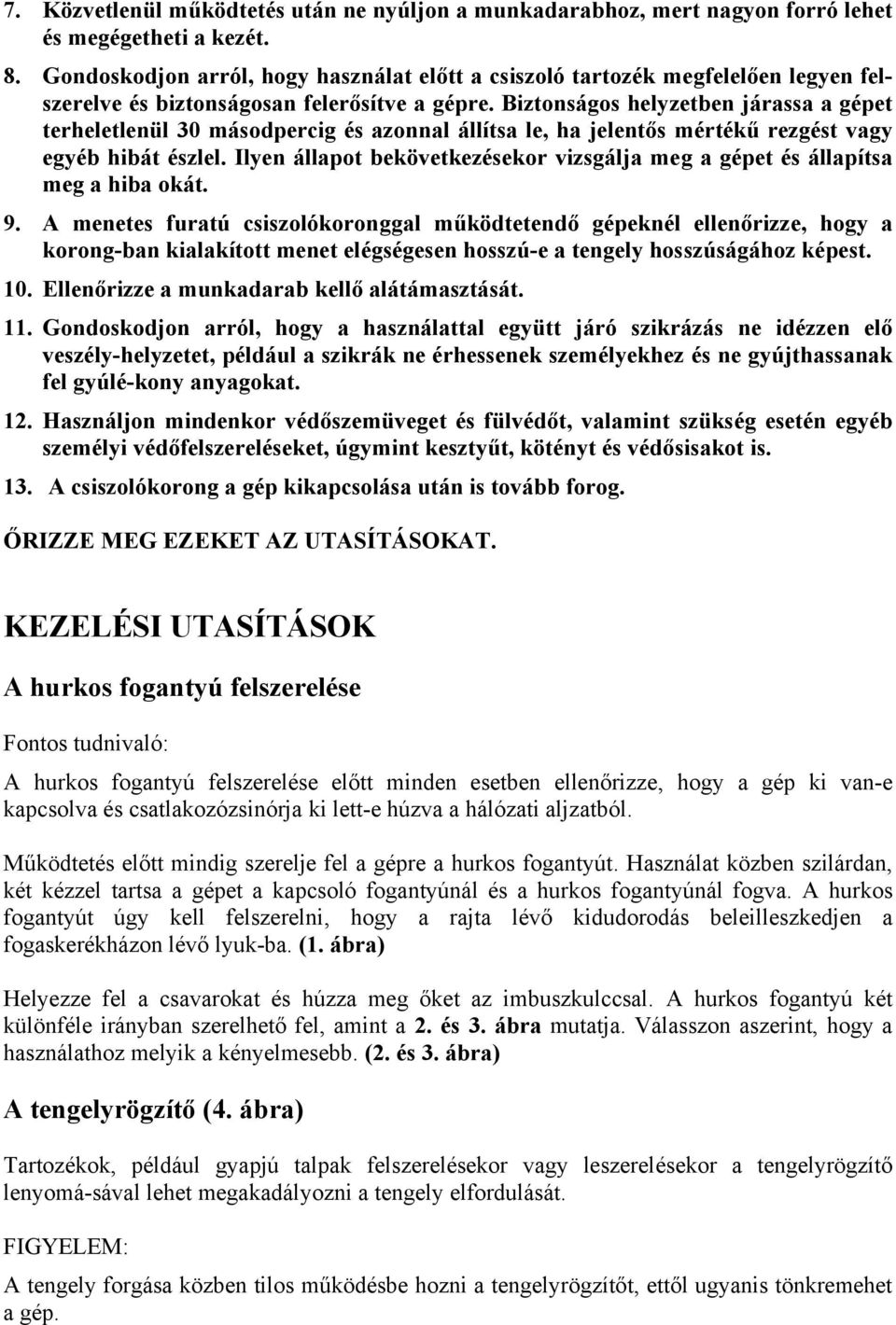 Biztonságos helyzetben járassa a gépet terheletlenül 30 másodpercig és azonnal állítsa le, ha jelentős mértékű rezgést vagy egyéb hibát észlel.