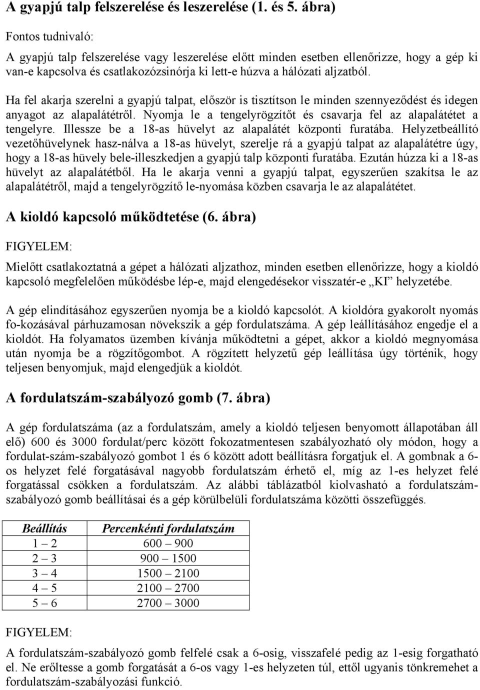 Ha fel akarja szerelni a gyapjú talpat, először is tisztítson le minden szennyeződést és idegen anyagot az alapalátétről. Nyomja le a tengelyrögzítőt és csavarja fel az alapalátétet a tengelyre.