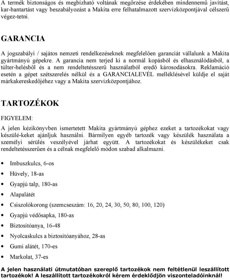 A garancia nem terjed ki a normál kopásból és elhasználódásból, a túlter-helésből és a nem rendeltetésszerű használatból eredő károsodásokra.