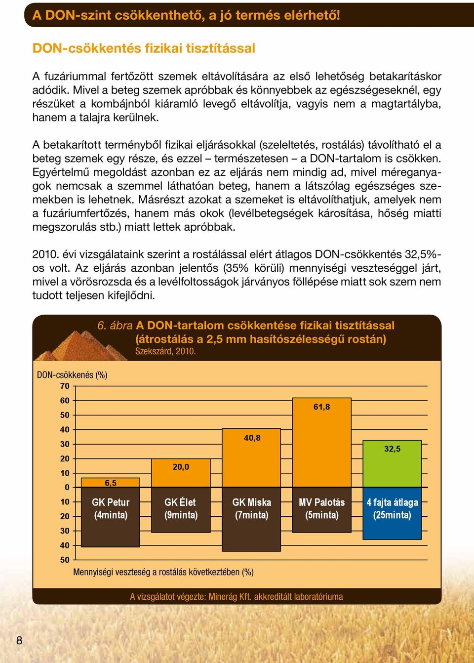 A betakarított terményből fizikai eljárásokkal (szeleltetés, rostálás) távolítható el a beteg szemek egy része, és ezzel természetesen a DON-tartalom is csökken.