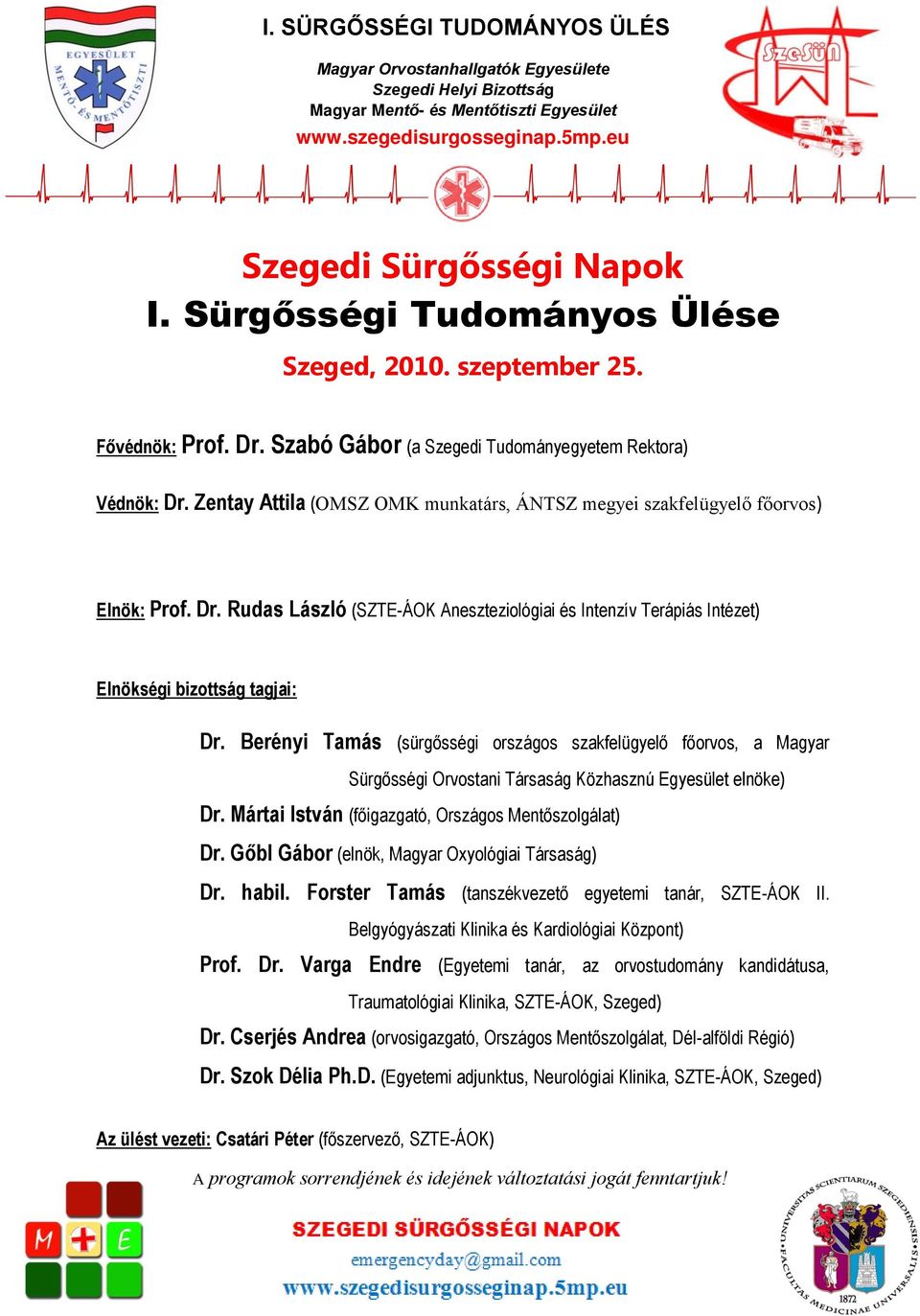 Gőbl Gábor (elnök, Magyar Oxyológiai Társaság) Dr. habil. Forster Tamás (tanszékvezető egyetemi tanár, SZTE-ÁOK II. Belgyógyászati Klinika és Kardiológiai Központ) Prof. Dr. Varga Endre (Egyetemi tanár, az orvostudomány kandidátusa, Traumatológiai Klinika, SZTE-ÁOK, Szeged) Dr.