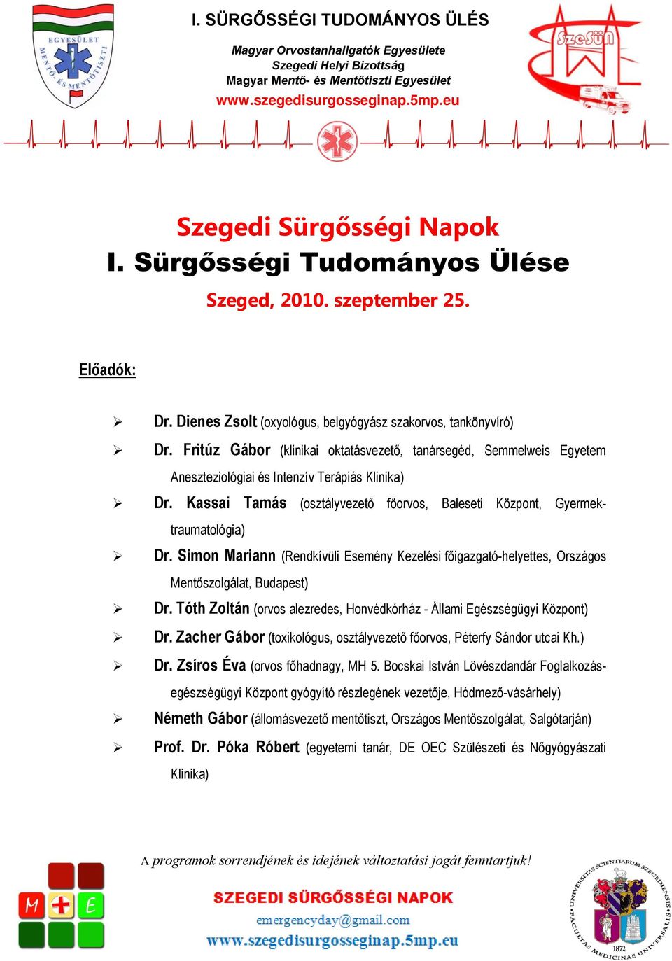 Tóth Zoltán (orvos alezredes, Honvédkórház - Állami Egészségügyi Központ) Dr. Zacher Gábor (toxikológus, osztályvezető főorvos, Péterfy Sándor utcai Kh.) Dr. Zsíros Éva (orvos főhadnagy, MH 5.