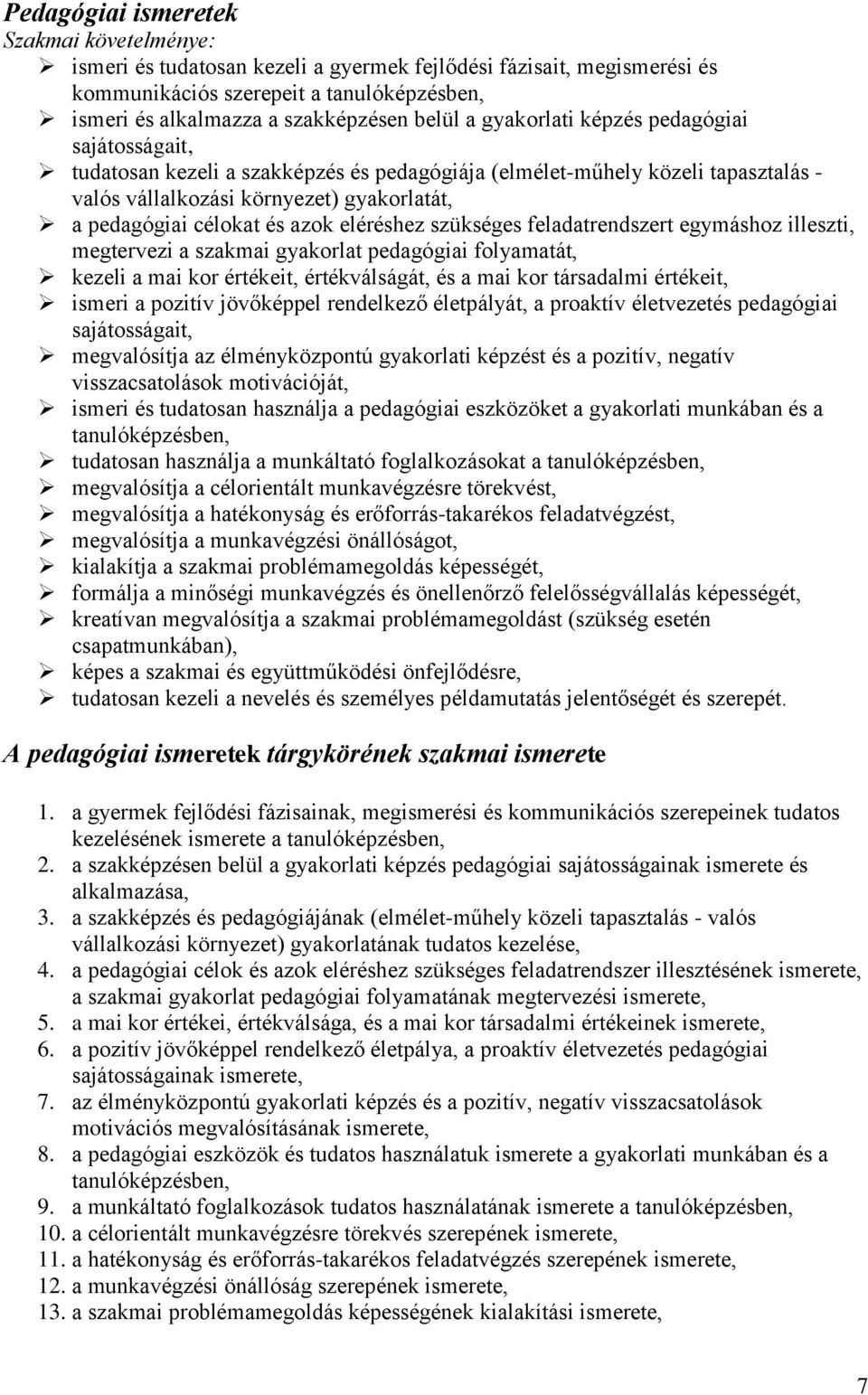 eléréshez szükséges feladatrendszert egymáshoz illeszti, megtervezi a szakmai gyakorlat pedagógiai folyamatát, kezeli a mai kor értékeit, értékválságát, és a mai kor társadalmi értékeit, ismeri a