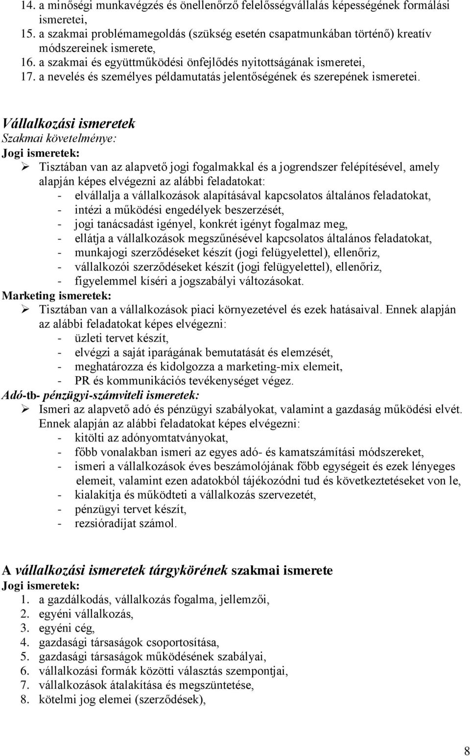 Vállalkozási ismeretek Szakmai követelménye: Jogi ismeretek: Tisztában van az alapvető jogi fogalmakkal és a jogrendszer felépítésével, amely alapján képes elvégezni az alábbi feladatokat: -