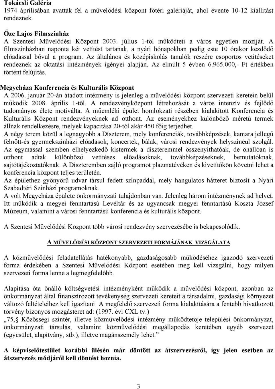 Az általános és középiskolás tanulók részére csoportos vetítéseket rendeznek az oktatási intézmények igényei alapján. Az elmúlt 5 évben 6.965.000,- Ft értékben történt felújítás.