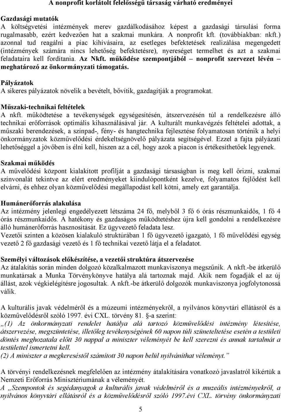 ) azonnal tud reagálni a piac kihívásaira, az esetleges befektetések realizálása megengedett (intézmények számára nincs lehetőség befektetésre), nyereséget termelhet és azt a szakmai feladataira kell