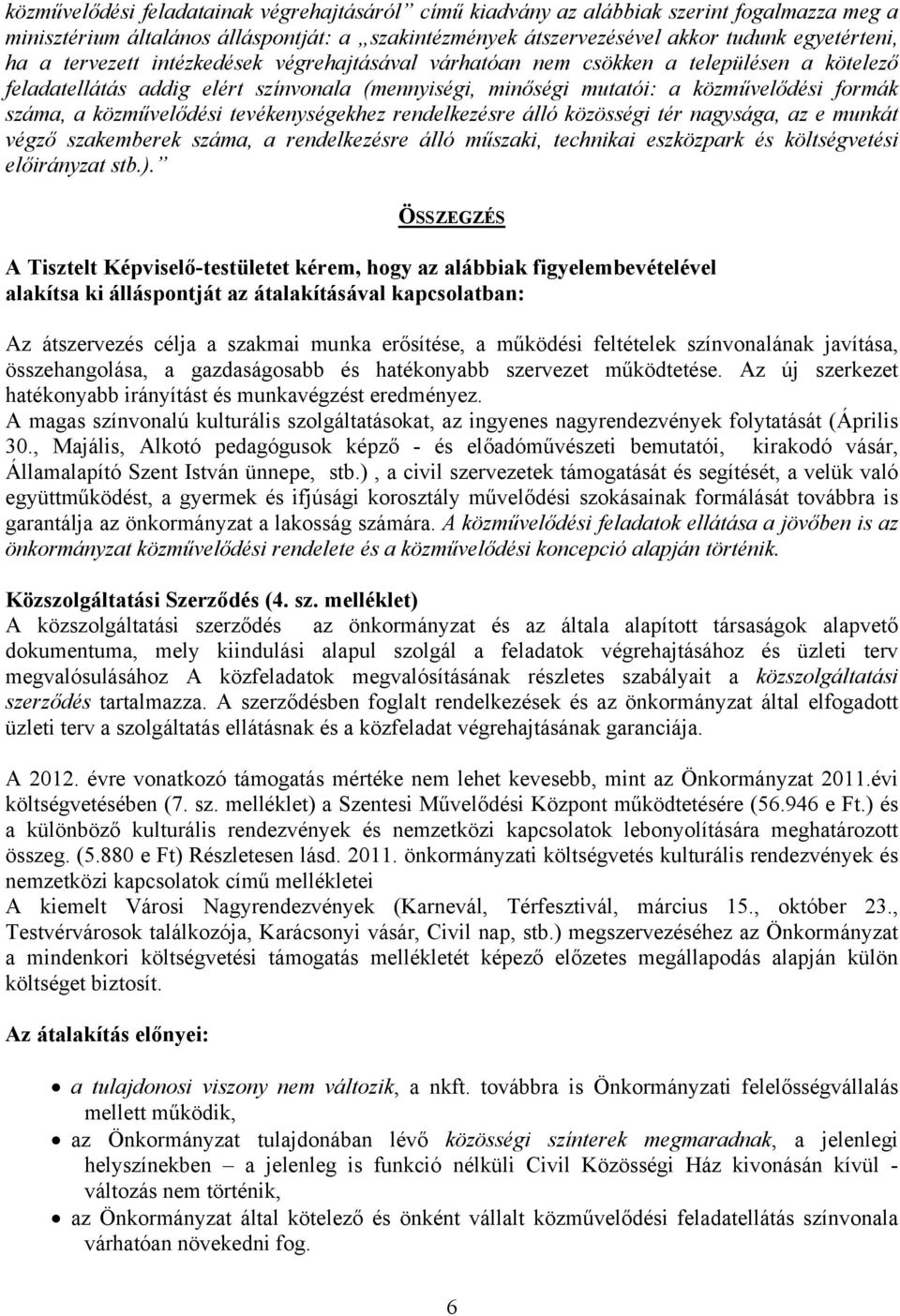 közművelődési tevékenységekhez rendelkezésre álló közösségi tér nagysága, az e munkát végző szakemberek száma, a rendelkezésre álló műszaki, technikai eszközpark és költségvetési előirányzat stb.).