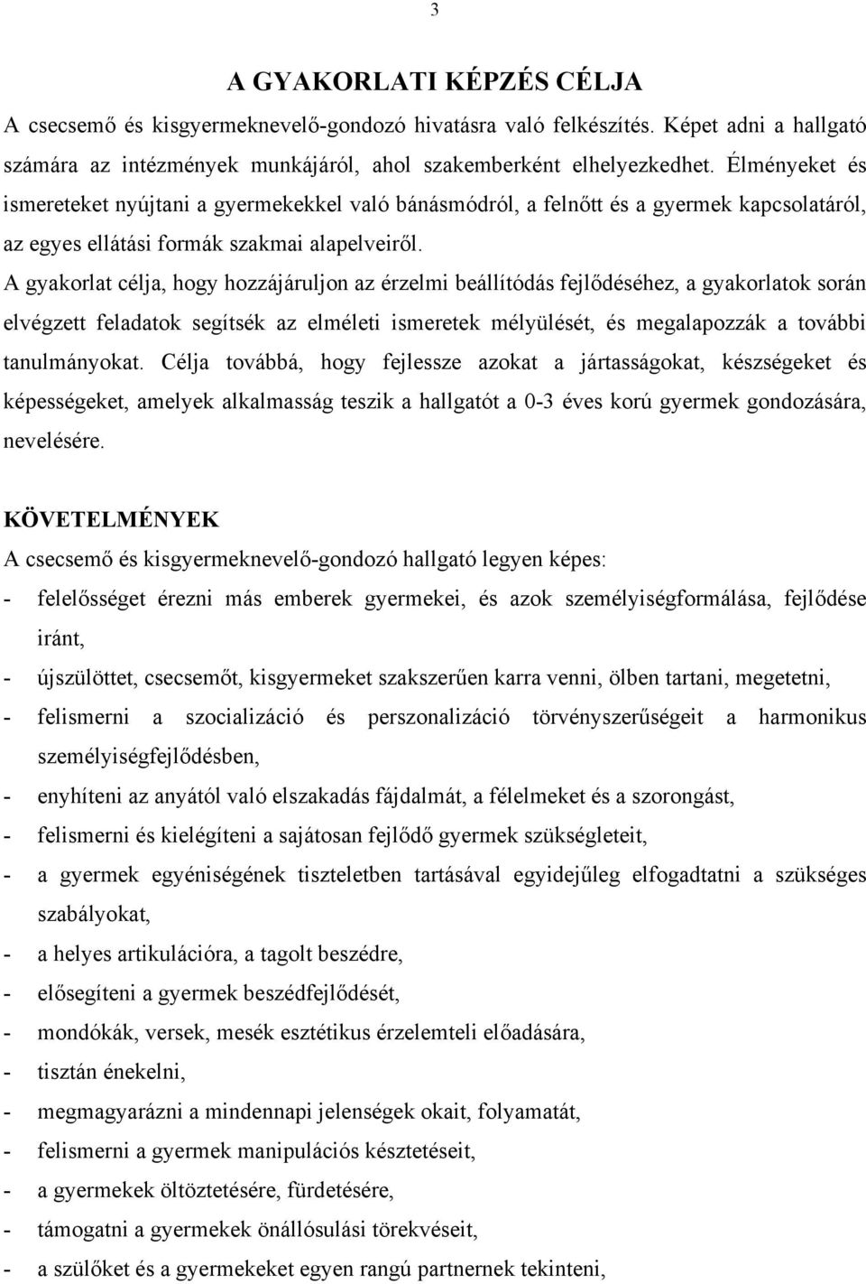 A gyakorlat célja, hogy hozzájáruljon az érzelmi beállítódás fejlődéséhez, a gyakorlatok során elvégzett feladatok segítsék az elméleti ismeretek mélyülését, és megalapozzák a további tanulmányokat.