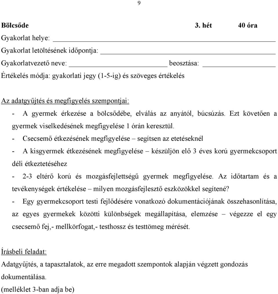 szempontjai: - A gyermek érkezése a bölcsődébe, elválás az anyától, búcsúzás. Ezt követően a gyermek viselkedésének megfigyelése 1 órán keresztül.