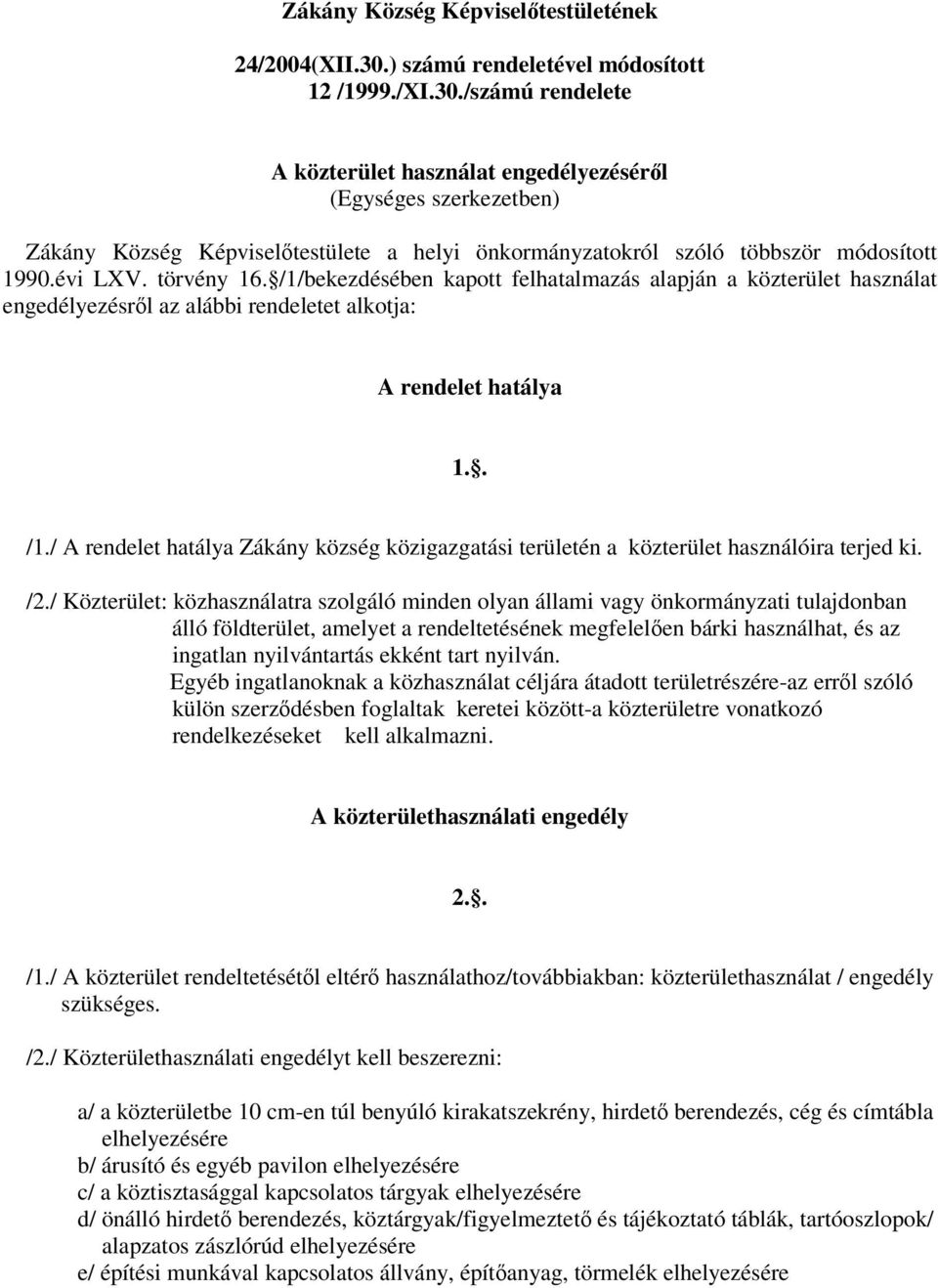 /számú rendelete A közterület használat engedélyezéséről (Egységes szerkezetben) Zákány Község Képviselőtestülete a helyi önkormányzatokról szóló többször módosított 1990.évi LXV. törvény 16.