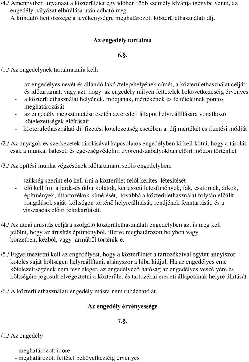 . - az engedélyes nevét és állandó lakó /telep/helyének címét, a közterülethasználat célját és időtartamát, vagy azt, hogy az engedély milyen feltételek bekövetkezéséig érvényes - a