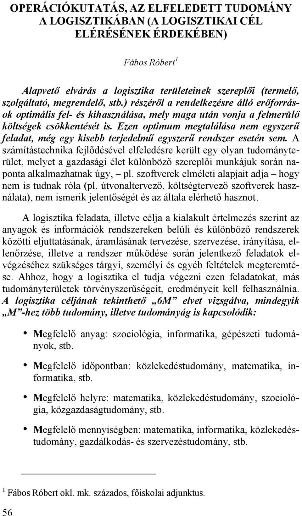 Ezen optimum megtalálása nem egyszerű feladat, még egy kisebb terjedelmű egyszerű rendszer esetén sem.