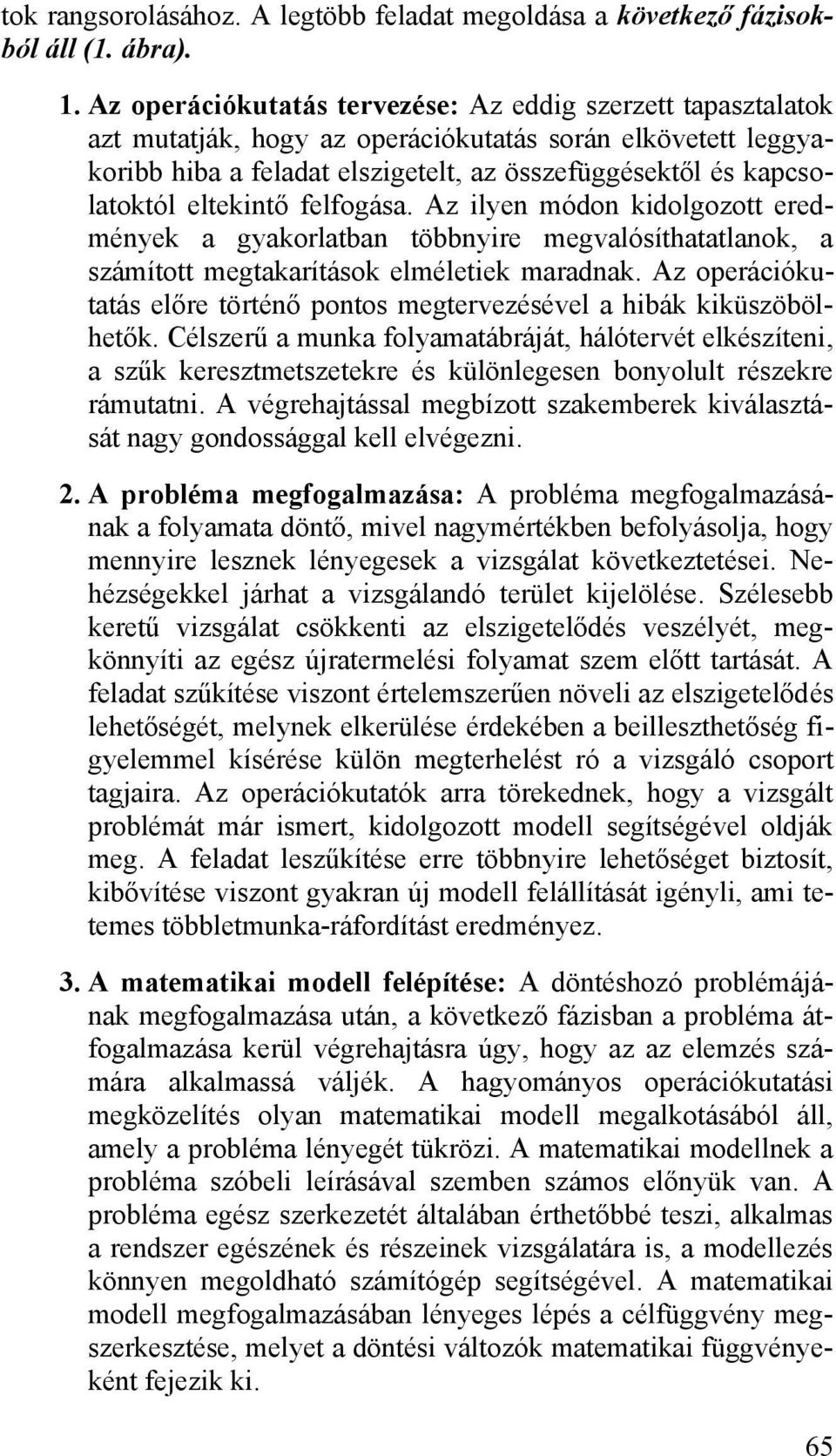 eltekintő felfogása. Az ilyen módon kidolgozott eredmények a gyakorlatban többnyire megvalósíthatatlanok, a számított megtakarítások elméletiek maradnak.