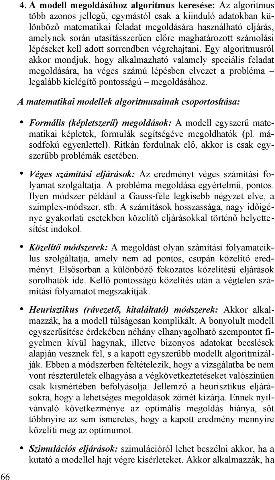 Egy algoritmusról akkor mondjuk, hogy alkalmazható valamely speciális feladat megoldására, ha véges számú lépésben elvezet a probléma legalább kielégítő pontosságú megoldásához.