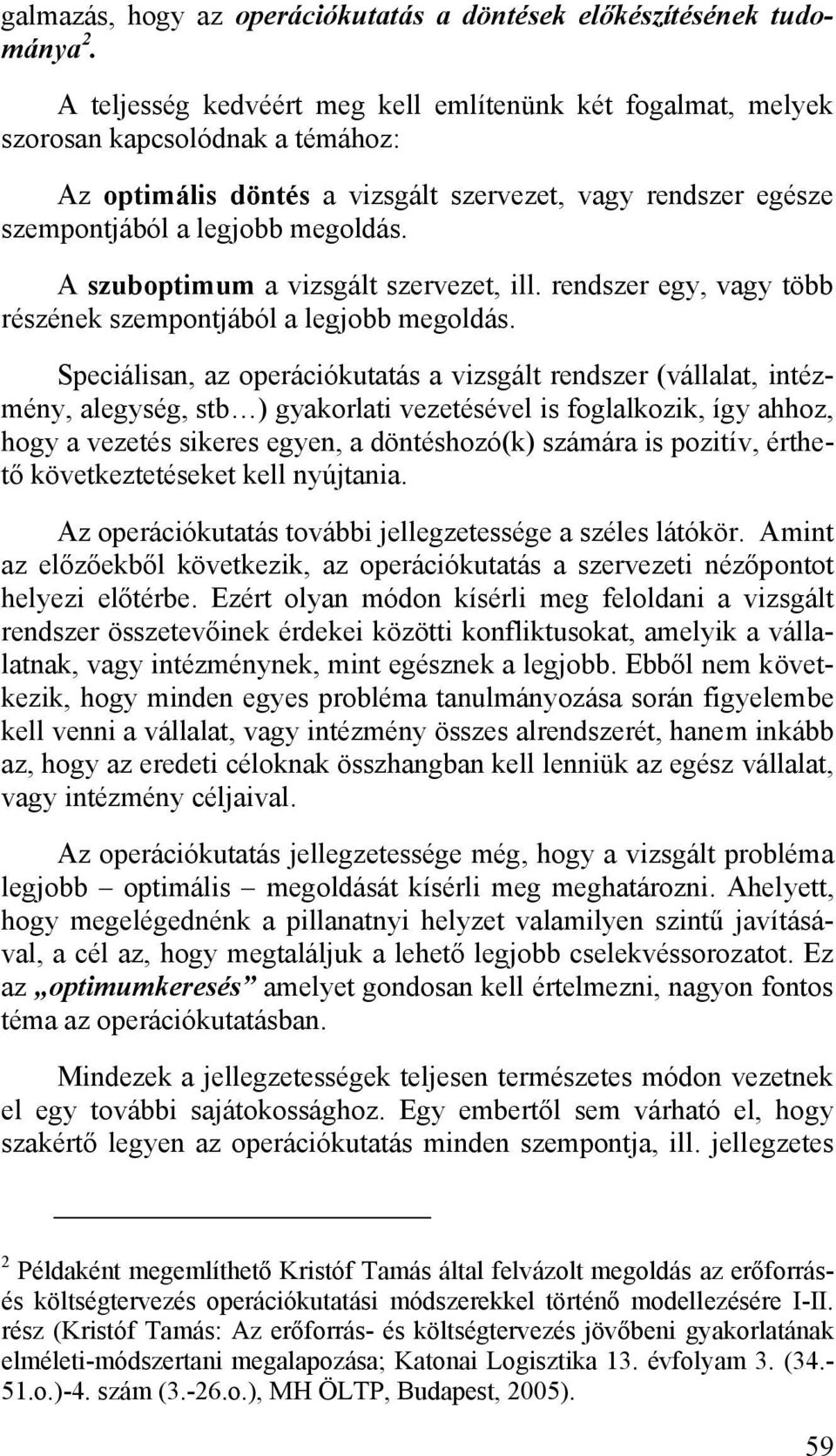 A szuboptimum a vizsgált szervezet, ill. rendszer egy, vagy több részének szempontjából a legjobb megoldás.