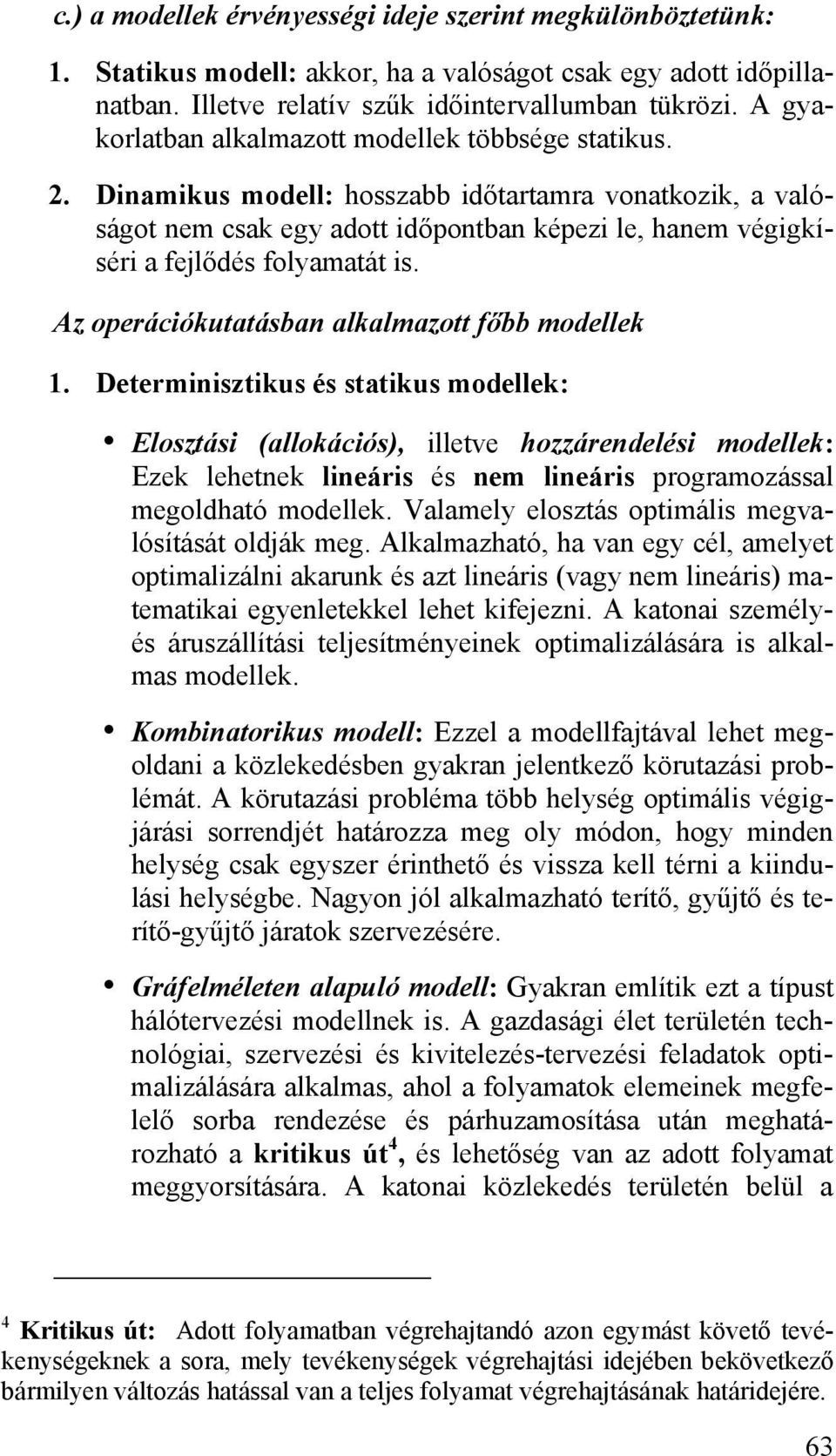 Dinamikus modell: hosszabb időtartamra vonatkozik, a valóságot nem csak egy adott időpontban képezi le, hanem végigkíséri a fejlődés folyamatát is. Az operációkutatásban alkalmazott főbb modellek 1.