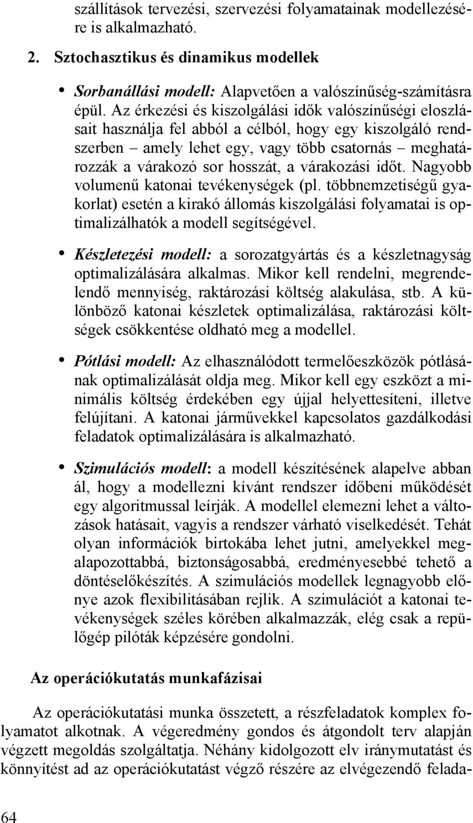 várakozási időt. Nagyobb volumenű katonai tevékenységek (pl. többnemzetiségű gyakorlat) esetén a kirakó állomás kiszolgálási folyamatai is optimalizálhatók a modell segítségével.