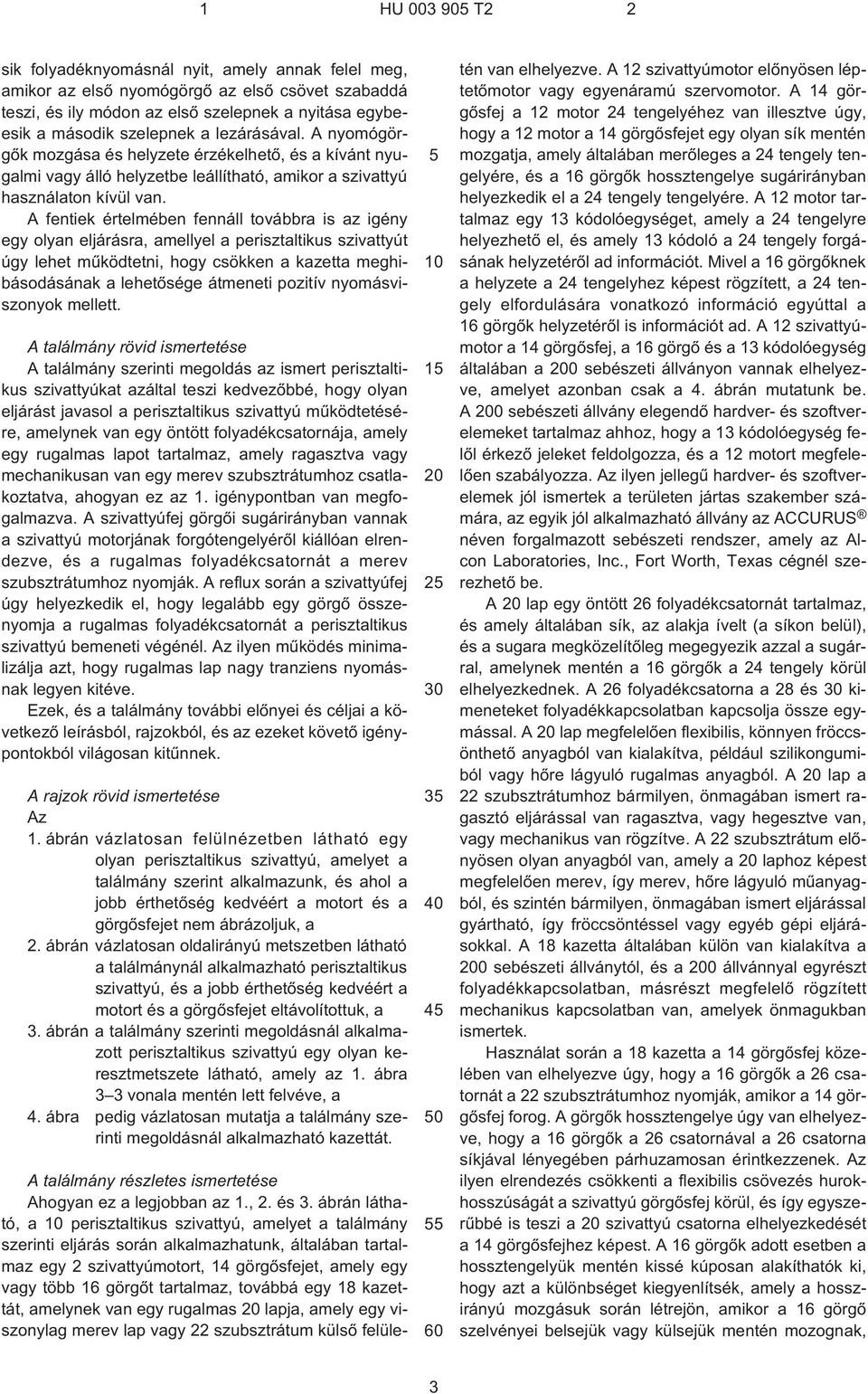 A fentiek értelmében fennáll továbbra is az igény egy olyan eljárásra, amellyel a perisztaltikus szivattyút úgy lehet mûködtetni, hogy csökken a kazetta meghibásodásának a lehetõsége átmeneti pozitív