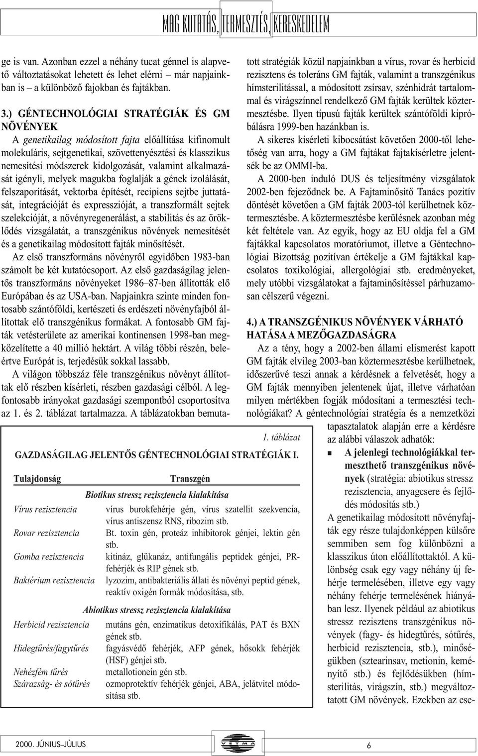 Tulajdonság Transzgén Biotikus stressz rezisztencia kialakítása Vírus rezisztencia vírus burokfehérje gén, vírus szatellit szekvencia, vírus antiszensz RNS, ribozim stb. Rovar rezisztencia Bt.