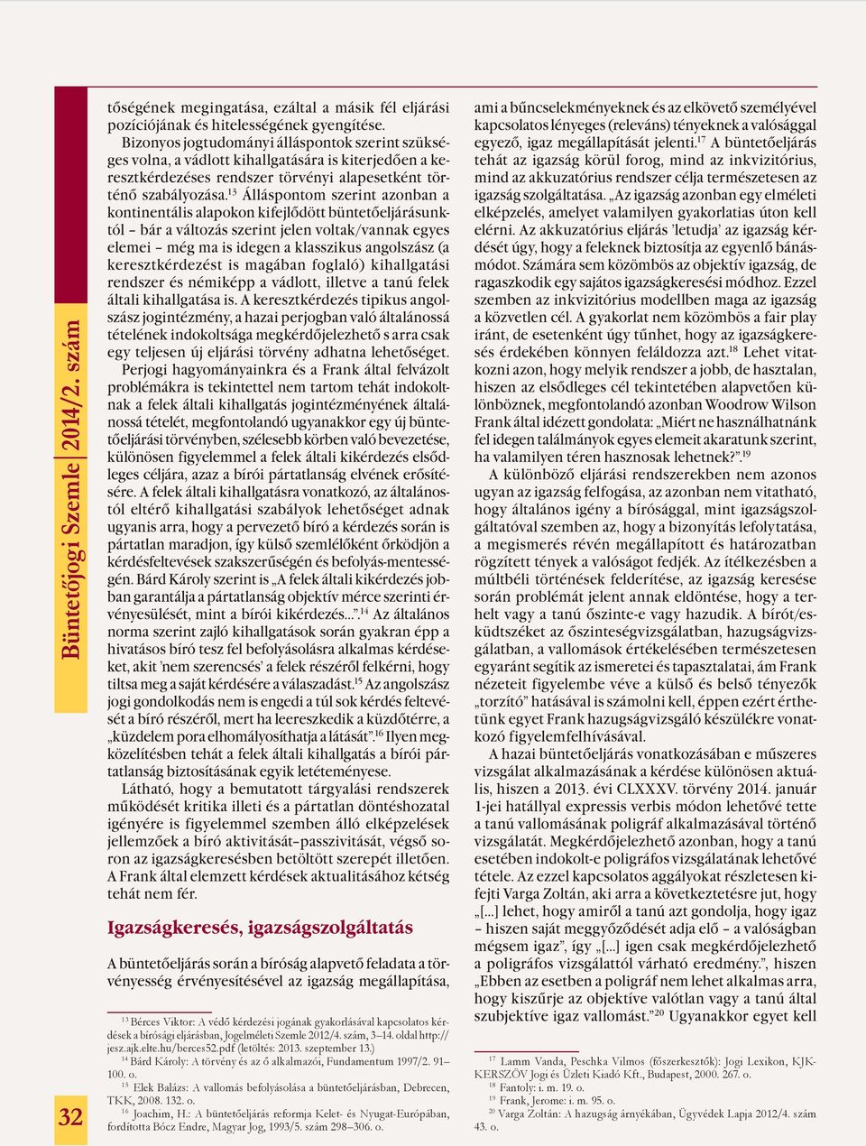 13 Álláspontom szerint azonban a kontinentális alapokon kifejlődött büntetőeljárásunktól bár a változás szerint jelen voltak/vannak egyes elemei még ma is idegen a klasszikus angolszász (a